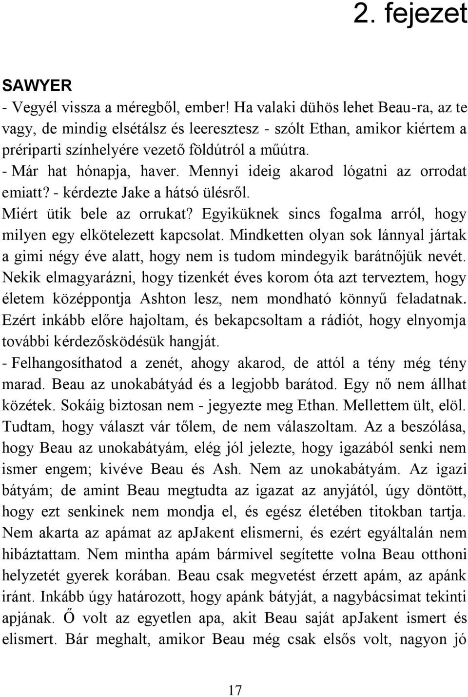 Mennyi ideig akarod lógatni az orrodat emiatt? - kérdezte Jake a hátsó ülésről. Miért ütik bele az orrukat? Egyiküknek sincs fogalma arról, hogy milyen egy elkötelezett kapcsolat.