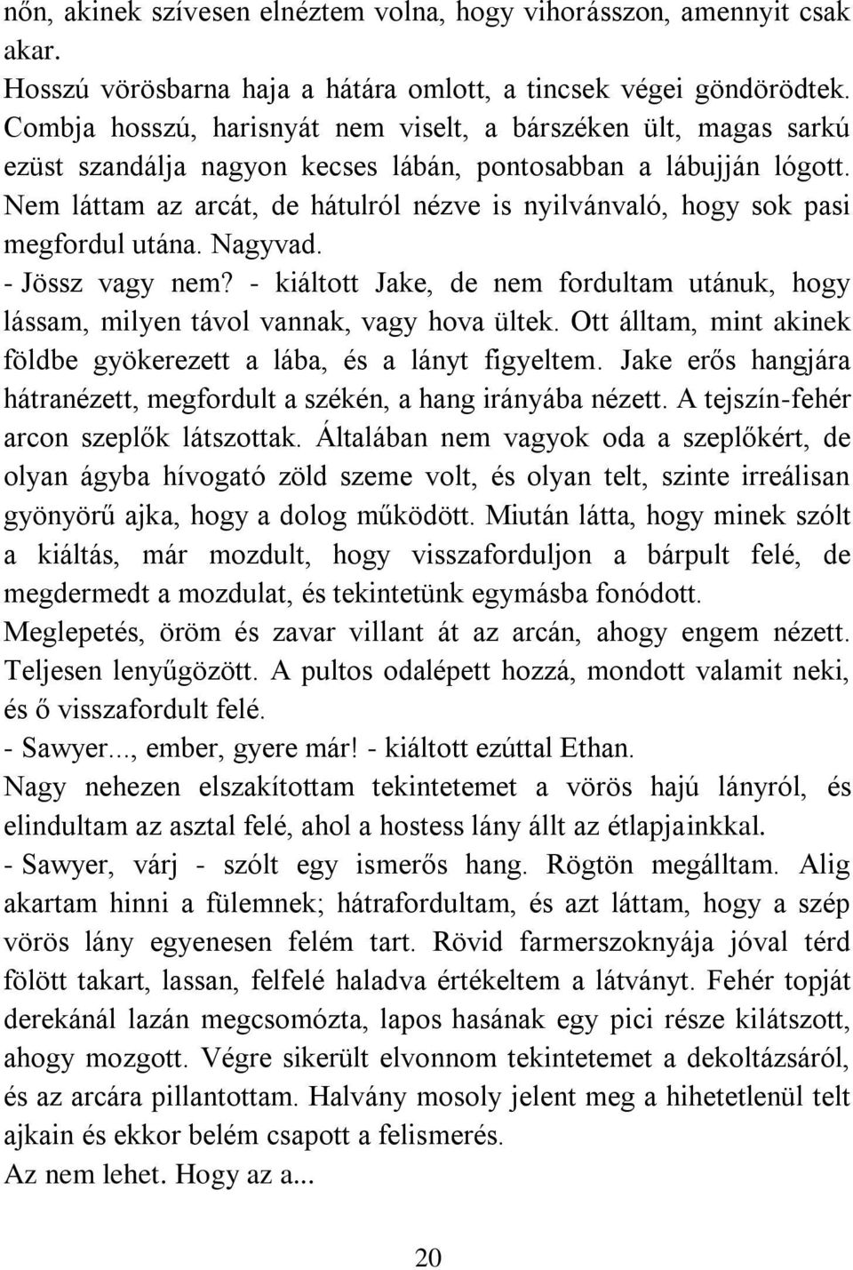 Nem láttam az arcát, de hátulról nézve is nyilvánvaló, hogy sok pasi megfordul utána. Nagyvad. - Jössz vagy nem?