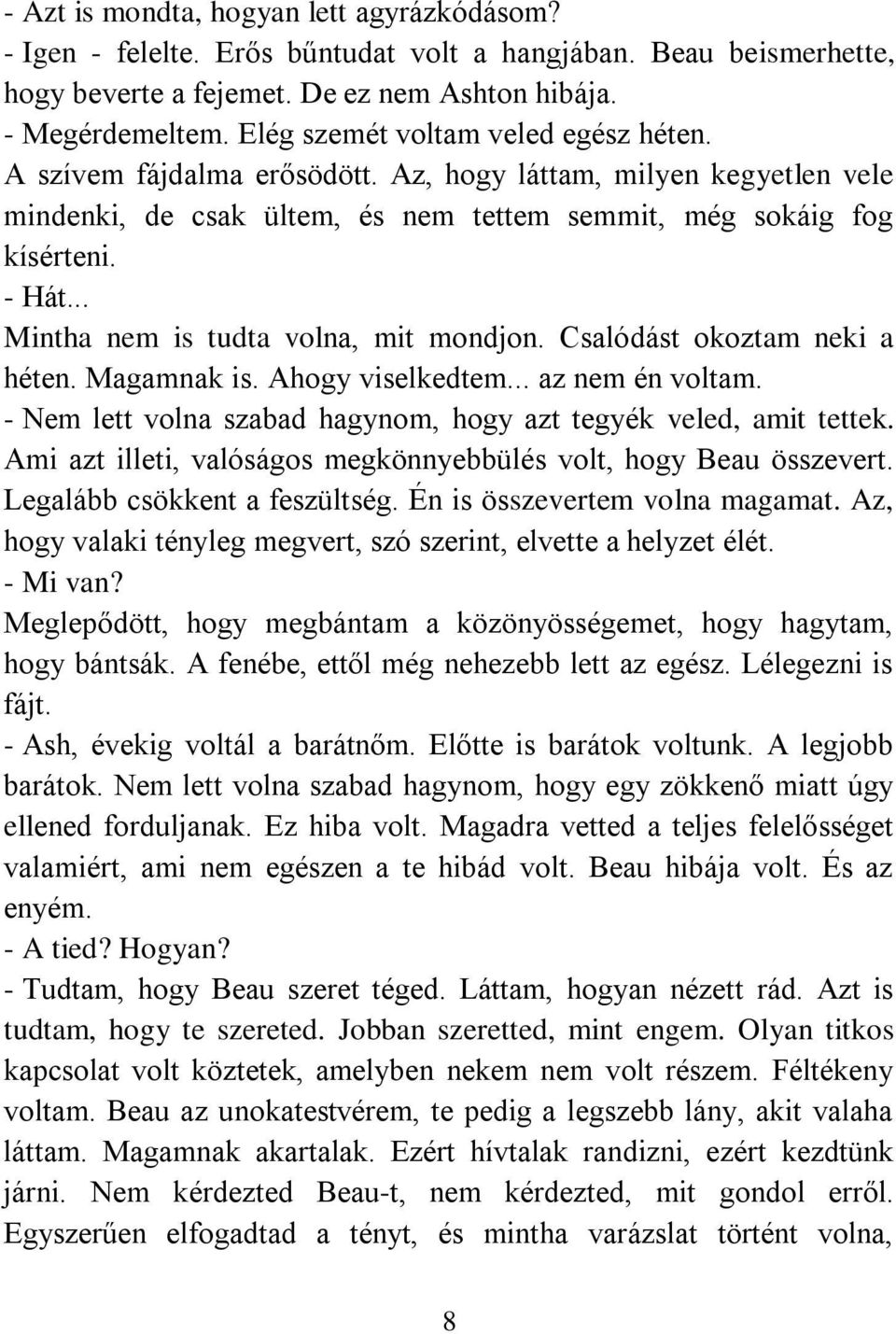 .. Mintha nem is tudta volna, mit mondjon. Csalódást okoztam neki a héten. Magamnak is. Ahogy viselkedtem... az nem én voltam. - Nem lett volna szabad hagynom, hogy azt tegyék veled, amit tettek.