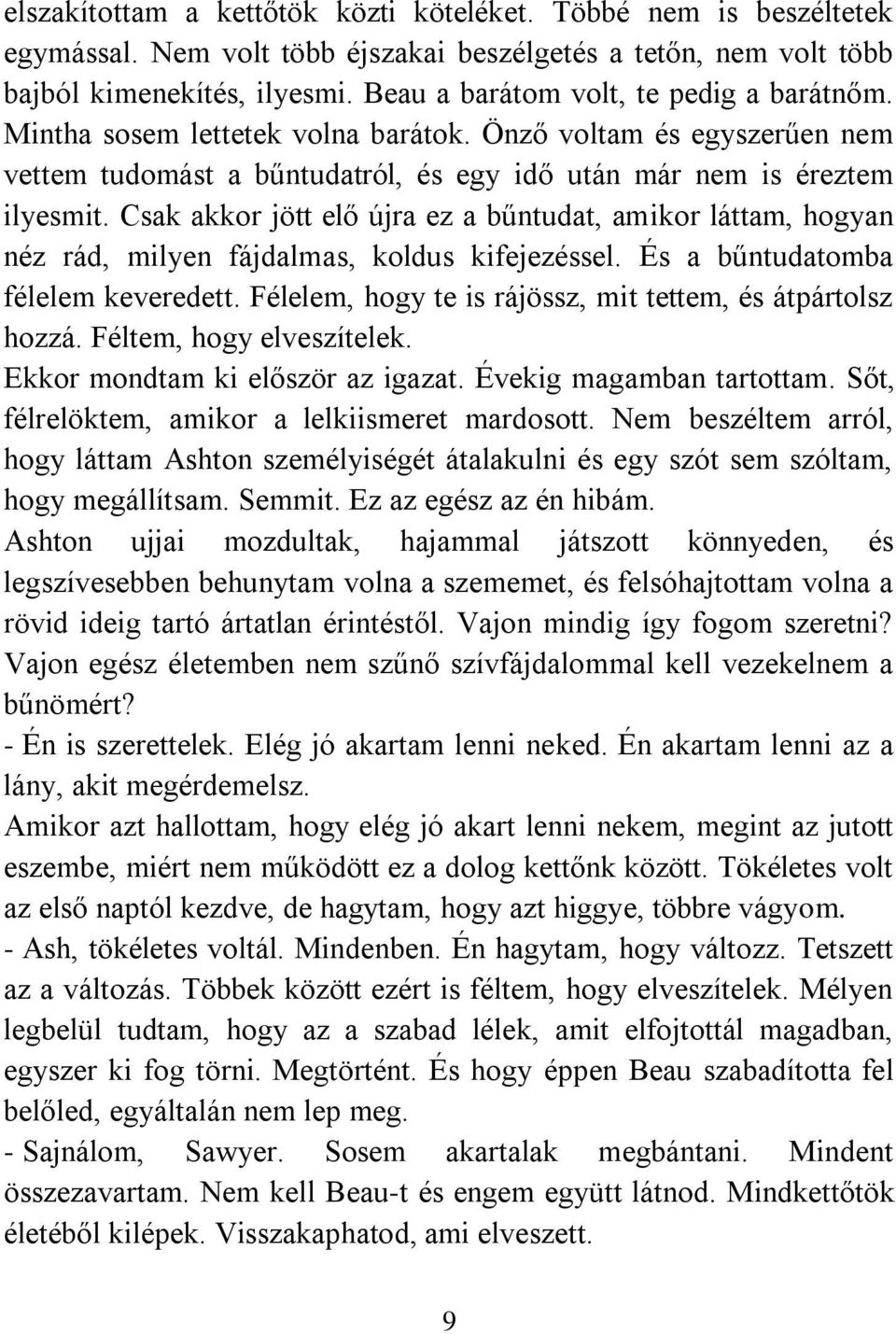 Csak akkor jött elő újra ez a bűntudat, amikor láttam, hogyan néz rád, milyen fájdalmas, koldus kifejezéssel. És a bűntudatomba félelem keveredett.