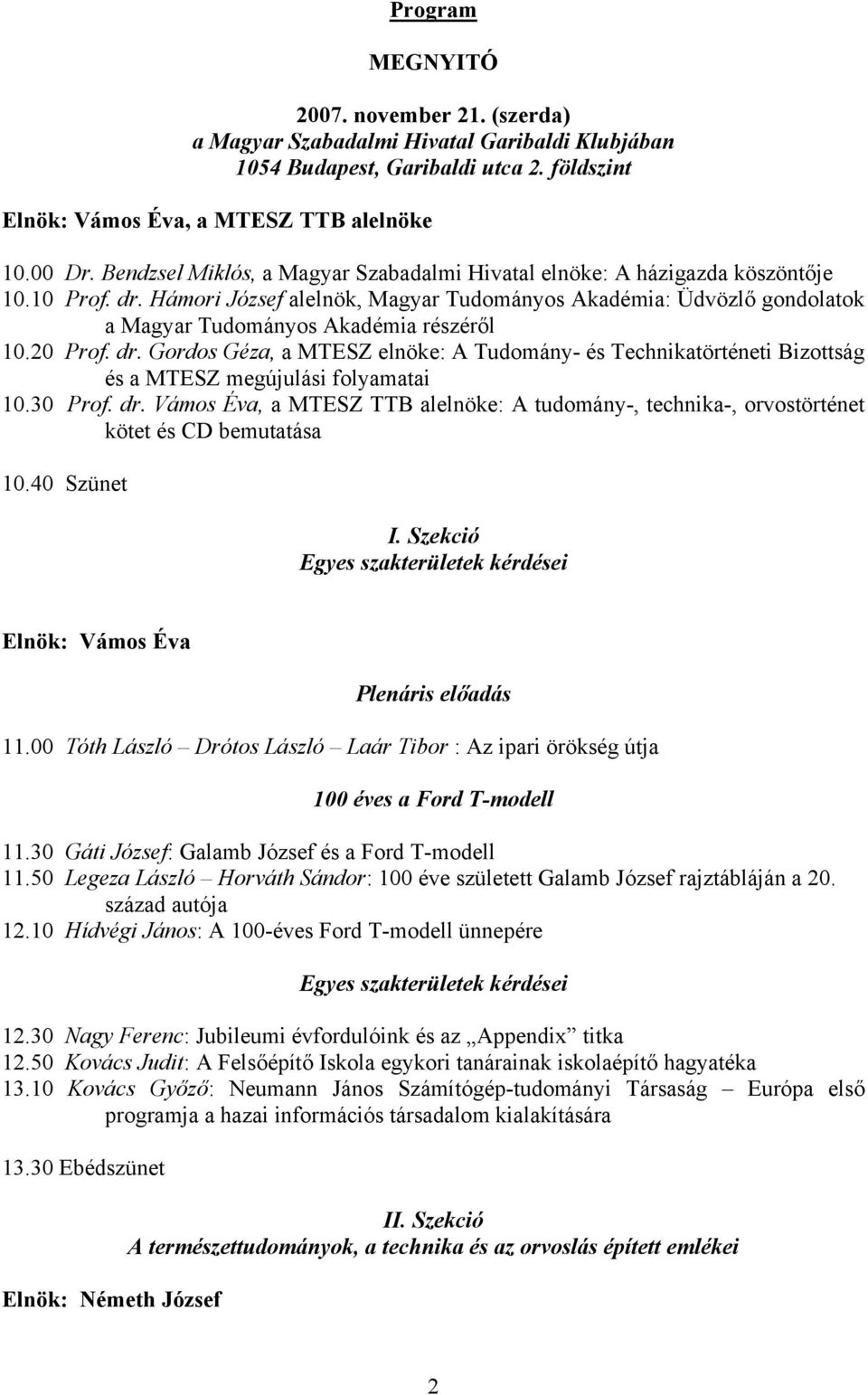 Hámori József alelnök, Magyar Tudományos Akadémia: Üdvözlő gondolatok a Magyar Tudományos Akadémia részéről 10.20 Prof. dr.