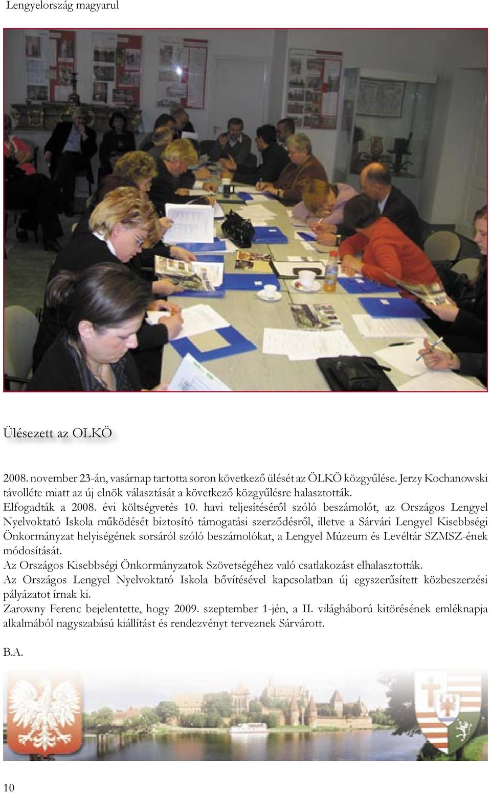 havi teljesítéséről szóló beszámolót, az Országos Lengyel Nyelvoktató Iskola működését biztosító támogatási szerződésről, illetve a Sárvári Lengyel Kisebbségi Önkormányzat helyiségének sorsáról szóló