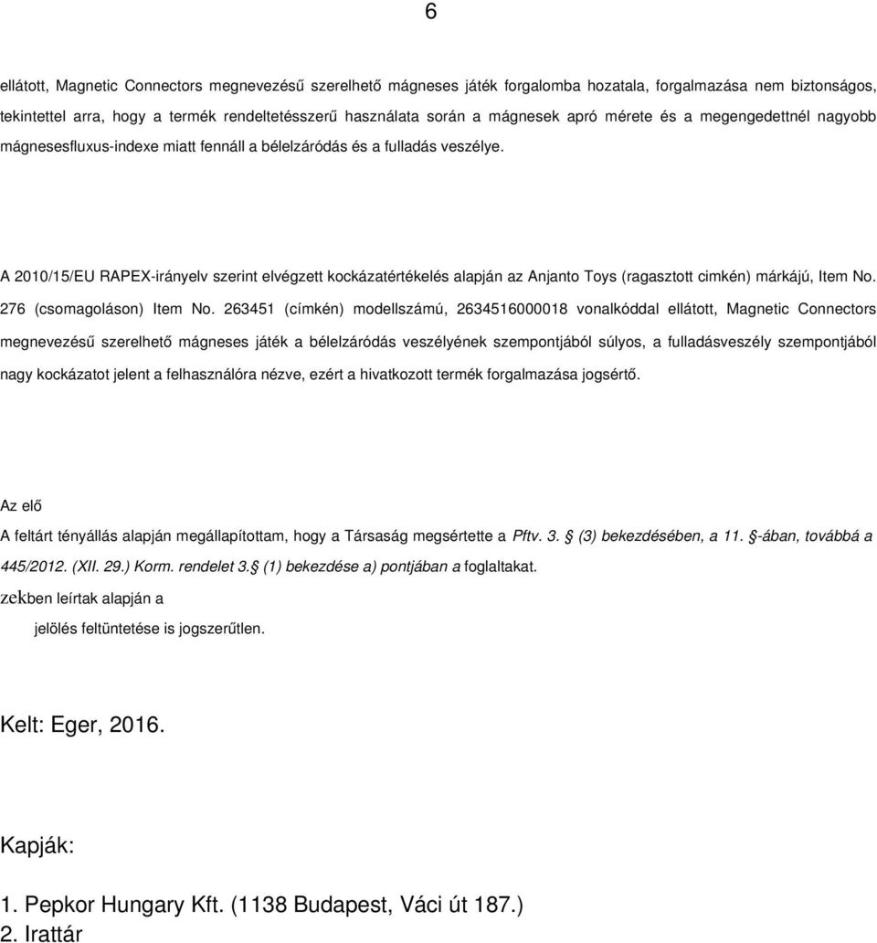 A 2010/15/EU RAPEX-irányelv szerint elvégzett kockázatértékelés alapján az Anjanto Toys (ragasztott cimkén) márkájú, Item No. 276 (csomagoláson) Item No.