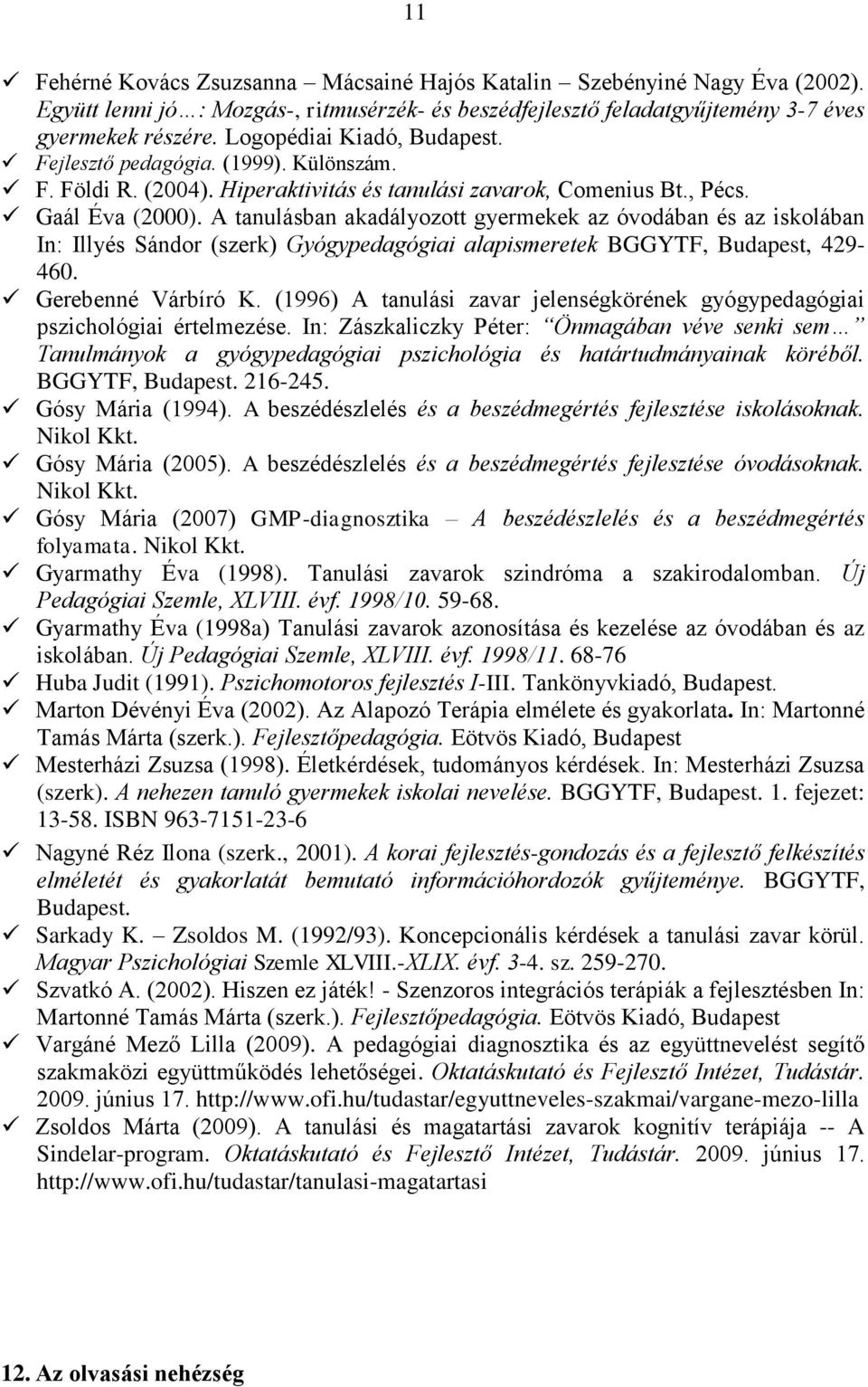 A tanulásban akadályozott gyermekek az óvodában és az iskolában In: Illyés Sándor (szerk) Gyógypedagógiai alapismeretek BGGYTF, Budapest, 429-460. Gerebenné Várbíró K.