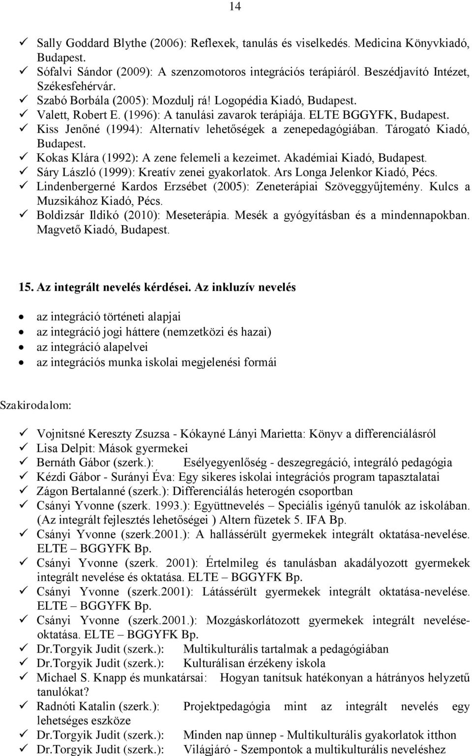Tárogató Kiadó, Kokas Klára (1992): A zene felemeli a kezeimet. Akadémiai Kiadó, Sáry László (1999): Kreatív zenei gyakorlatok. Ars Longa Jelenkor Kiadó, Pécs.