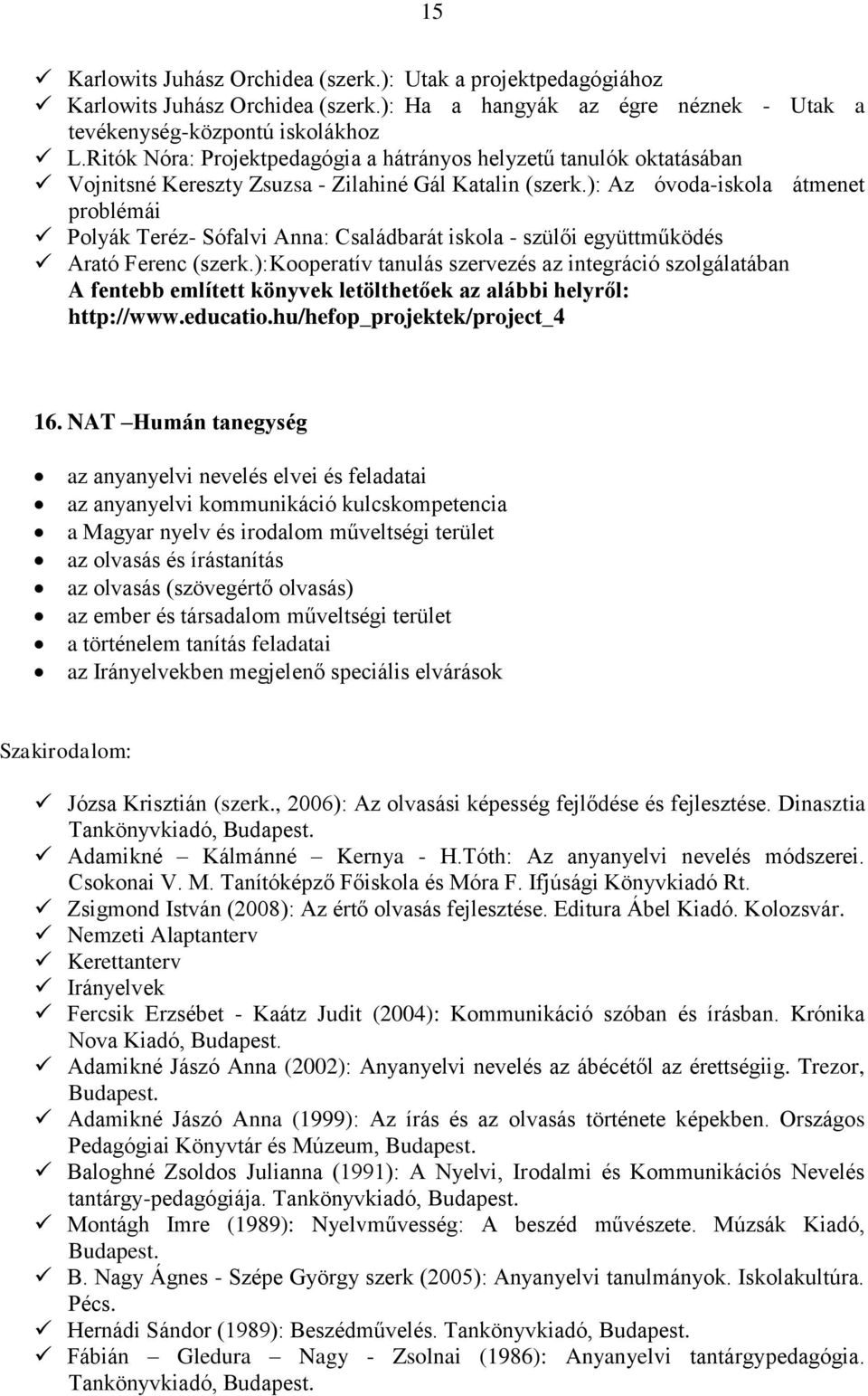 ): Az óvoda-iskola átmenet problémái Polyák Teréz- Sófalvi Anna: Családbarát iskola - szülői együttműködés Arató Ferenc (szerk.