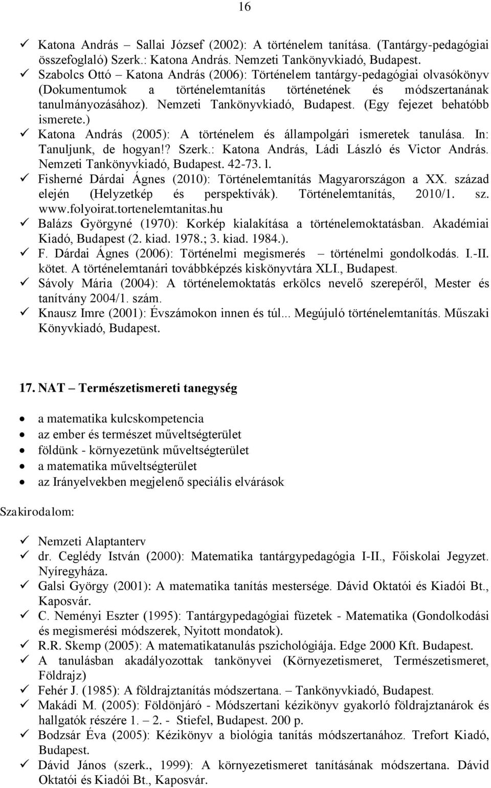 Nemzeti Tankönyvkiadó, (Egy fejezet behatóbb ismerete.) Katona András (2005): A történelem és állampolgári ismeretek tanulása. In: Tanuljunk, de hogyan!? Szerk.