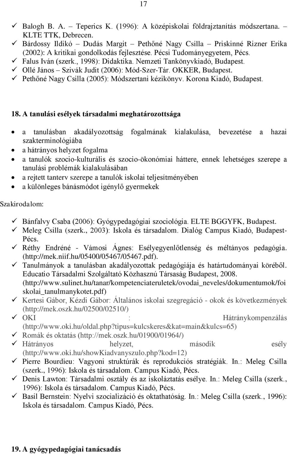 Nemzeti Tankönyvkiadó, Ollé János Szivák Judit (2006): Mód-Szer-Tár. OKKER, Pethőné Nagy Csilla (2005): Módszertani kézikönyv. Korona Kiadó, 18.