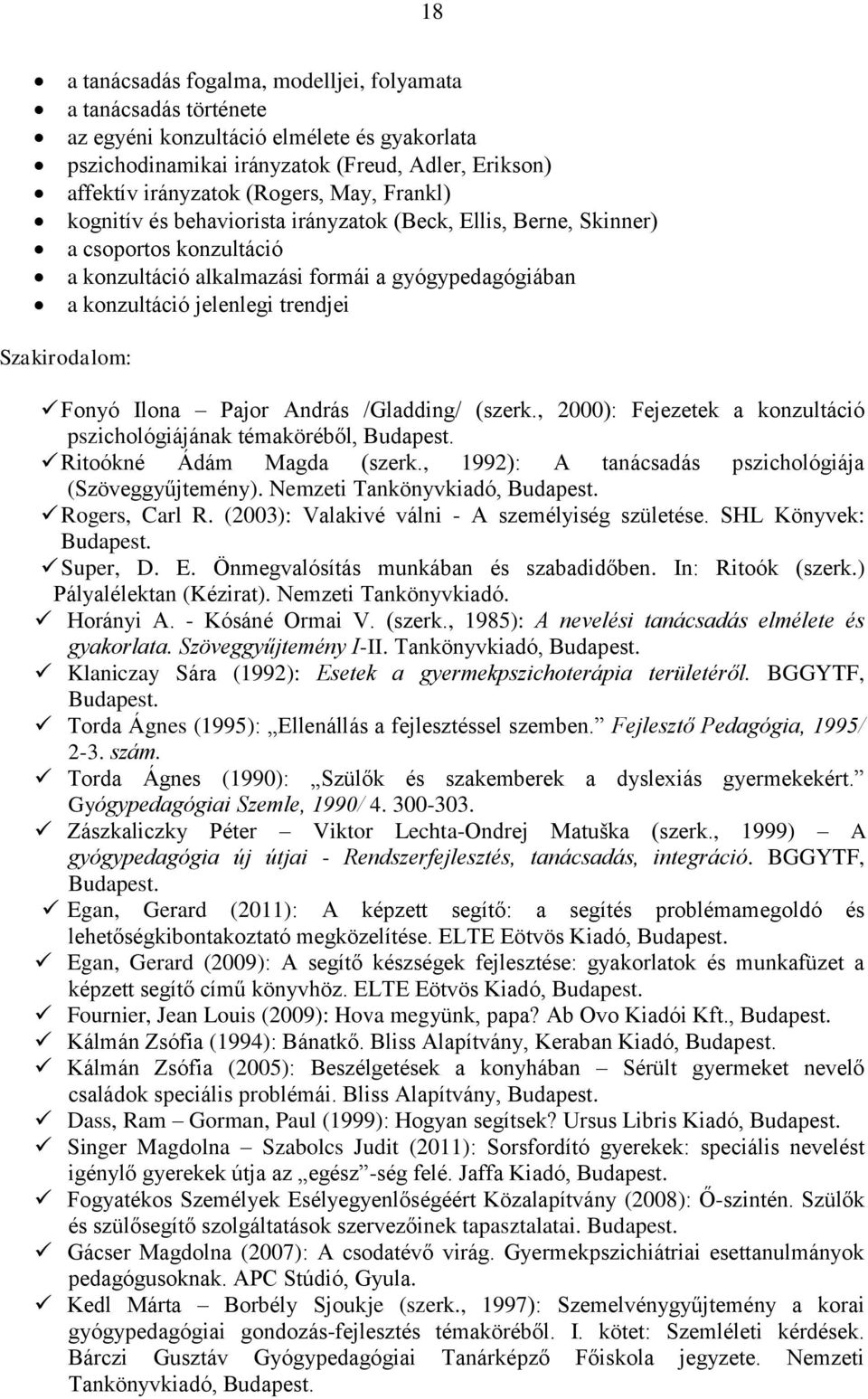 Pajor András /Gladding/ (szerk., 2000): Fejezetek a konzultáció pszichológiájának témaköréből, Ritoókné Ádám Magda (szerk., 1992): A tanácsadás pszichológiája (Szöveggyűjtemény).