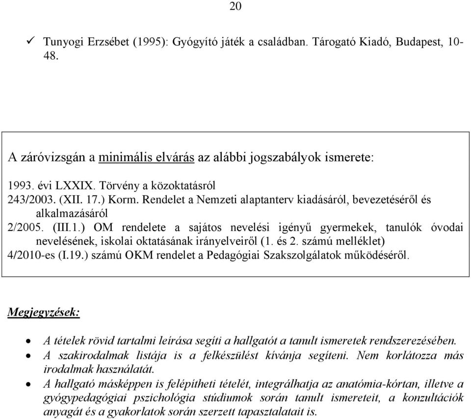 és 2. számú melléklet) 4/2010-es (I.19.) számú OKM rendelet a Pedagógiai Szakszolgálatok működéséről.