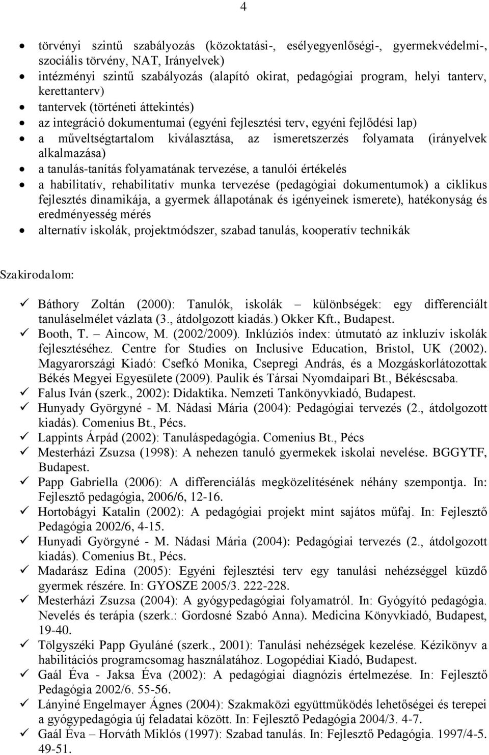 alkalmazása) a tanulás-tanítás folyamatának tervezése, a tanulói értékelés a habilitatív, rehabilitatív munka tervezése (pedagógiai dokumentumok) a ciklikus fejlesztés dinamikája, a gyermek