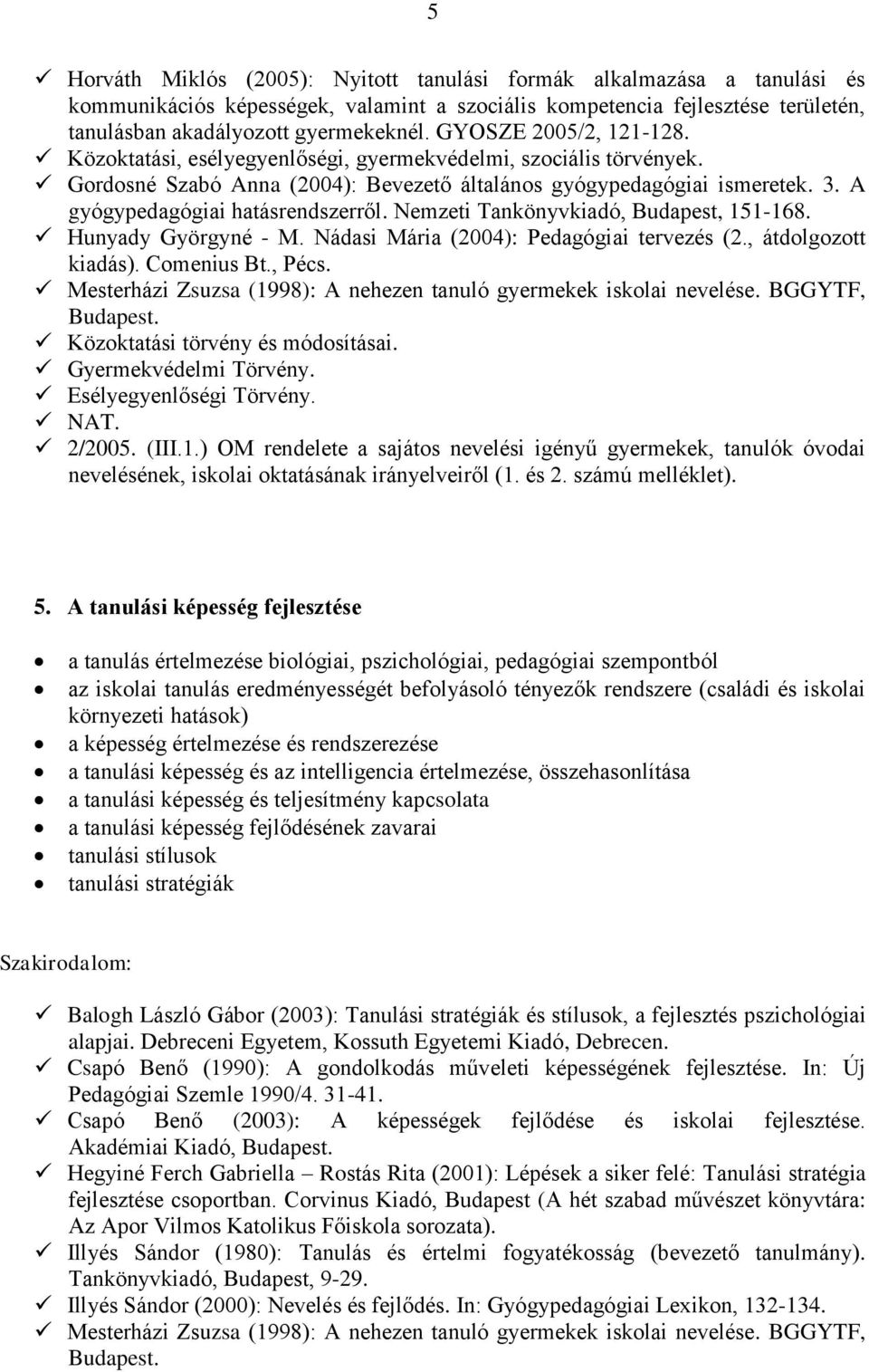 A gyógypedagógiai hatásrendszerről. Nemzeti Tankönyvkiadó, Budapest, 151-168. Hunyady Györgyné - M. Nádasi Mária (2004): Pedagógiai tervezés (2., átdolgozott kiadás). Comenius Bt., Pécs.