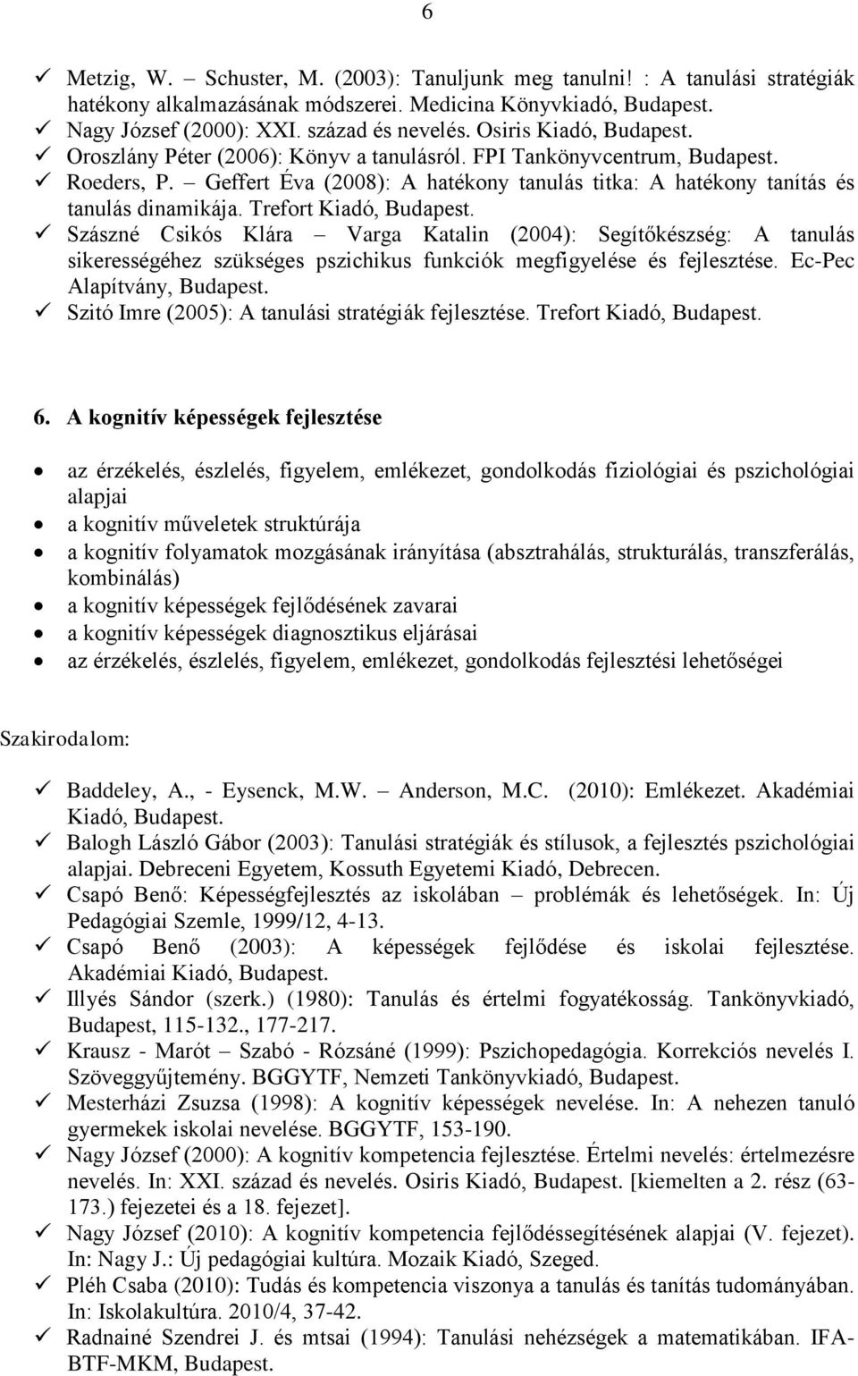 Trefort Kiadó, Szászné Csikós Klára Varga Katalin (2004): Segítőkészség: A tanulás sikerességéhez szükséges pszichikus funkciók megfigyelése és fejlesztése.