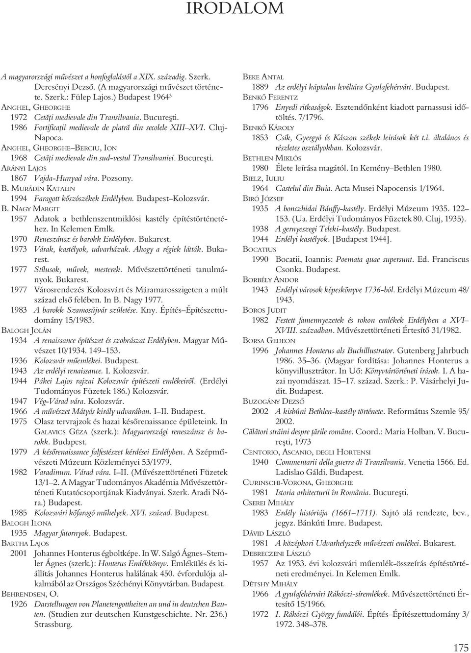 ANGHEL, GHEORGHE BERCIU, ION 1968 Cetãþi medievale din sud-vestul Transilvaniei. Bucureºti. ARÁNYI LAJOS 1867 Vajda-Hunyad vára. Pozsony. B. MURÁDIN KATALIN 1994 Faragott kõszószékek Erdélyben.