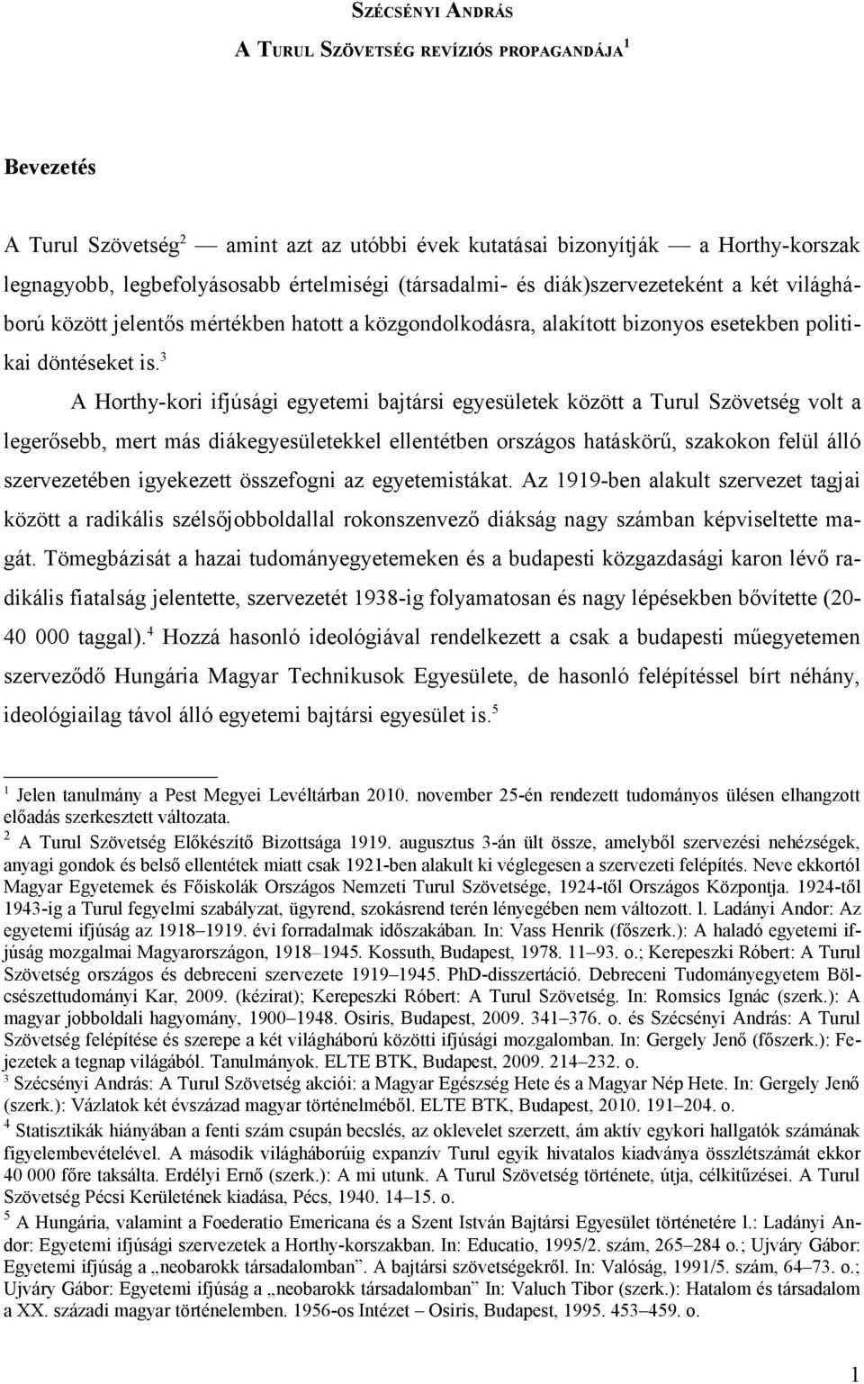 3 A Horthy-kori ifjúsági egyetemi bajtársi egyesületek között a Turul Szövetség volt a legerősebb, mert más diákegyesületekkel ellentétben országos hatáskörű, szakokon felül álló szervezetében