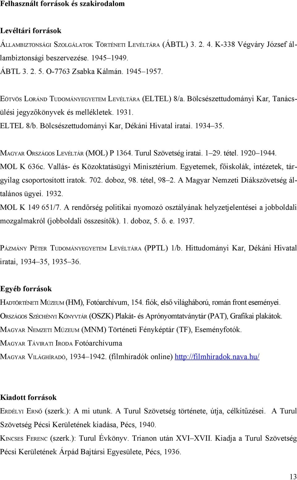 Bölcsészettudományi Kar, Dékáni Hivatal iratai. 1934 35. MAGYAR ORSZÁGOS LEVÉLTÁR (MOL) P 1364. Turul Szövetség iratai. 1 29. tétel. 1920 1944. MOL K 636c. Vallás- és Közoktatásügyi Minisztérium.