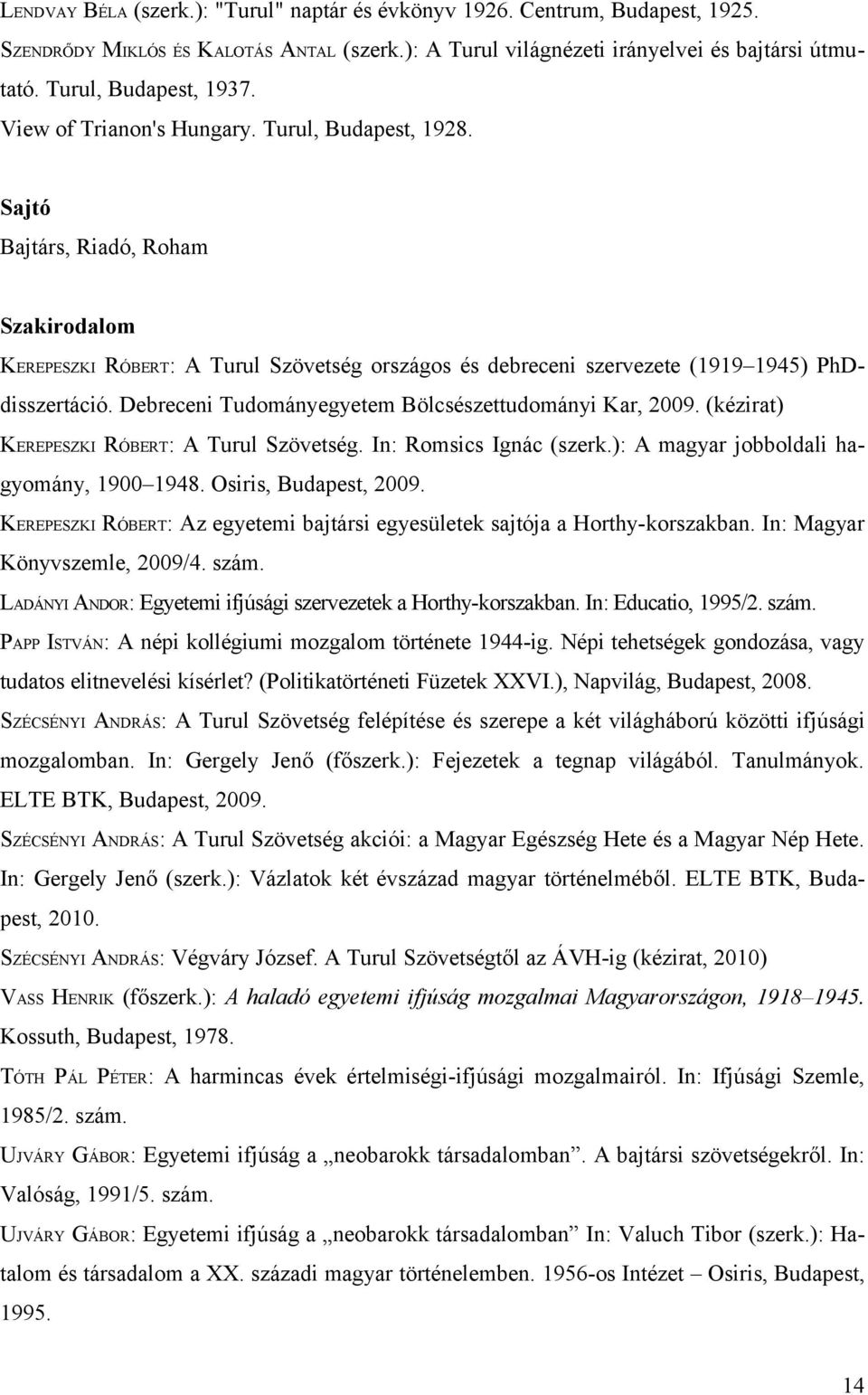 Debreceni Tudományegyetem Bölcsészettudományi Kar, 2009. (kézirat) KEREPESZKI RÓBERT: A Turul Szövetség. In: Romsics Ignác (szerk.): A magyar jobboldali hagyomány, 1900 1948. Osiris, Budapest, 2009.