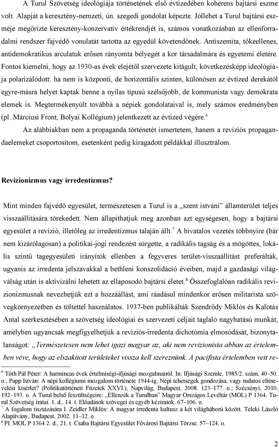 Antiszemita, tőkeellenes, antidemokratikus arculatuk erősen rányomta bélyegét a kor társadalmára és egyetemi életére.