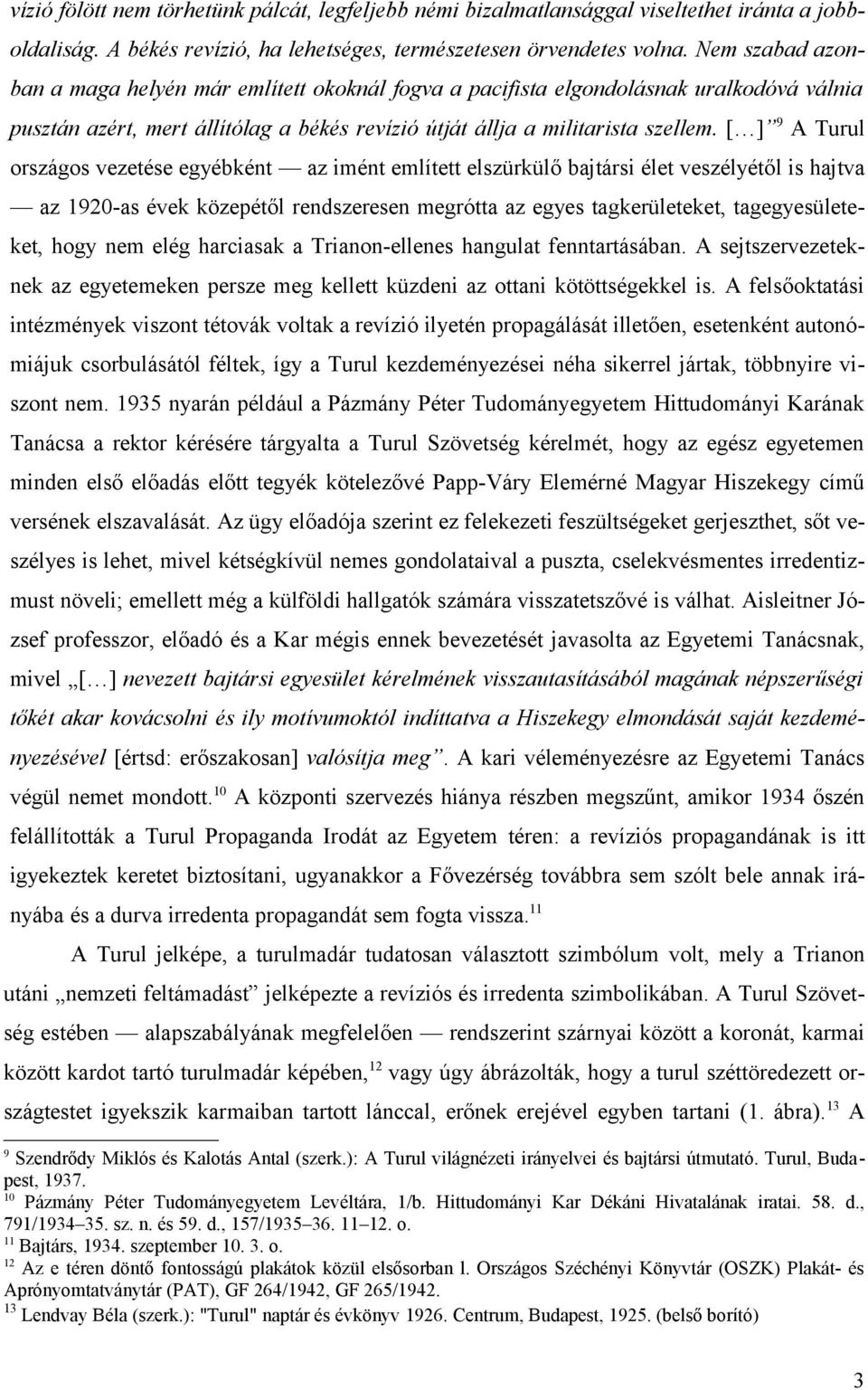 [ ] 9 A Turul országos vezetése egyébként az imént említett elszürkülő bajtársi élet veszélyétől is hajtva az 1920-as évek közepétől rendszeresen megrótta az egyes tagkerületeket, tagegyesületeket,