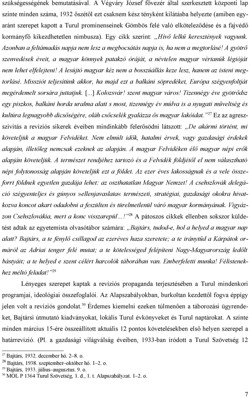 felé való elköteleződése és a fajvédő kormányfő kikezdhetetlen nimbusza). Egy cikk szerint: Hívő lelkű keresztények vagyunk.