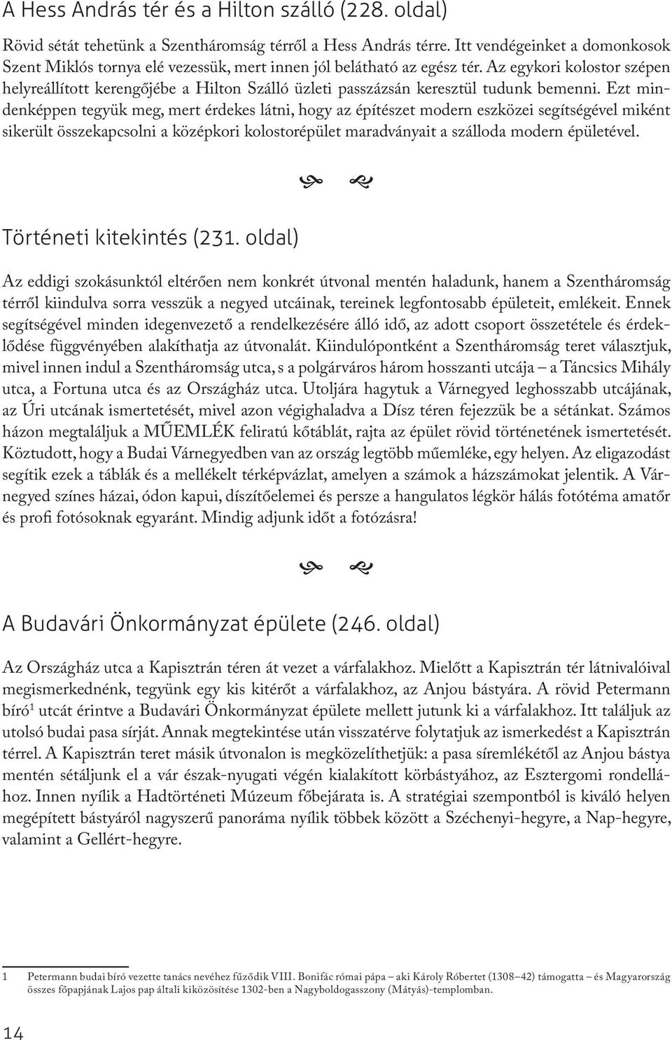 Az egykori kolostor szépen helyreállított kerengőjébe a Hilton Szálló üzleti passzázsán keresztül tudunk bemenni.