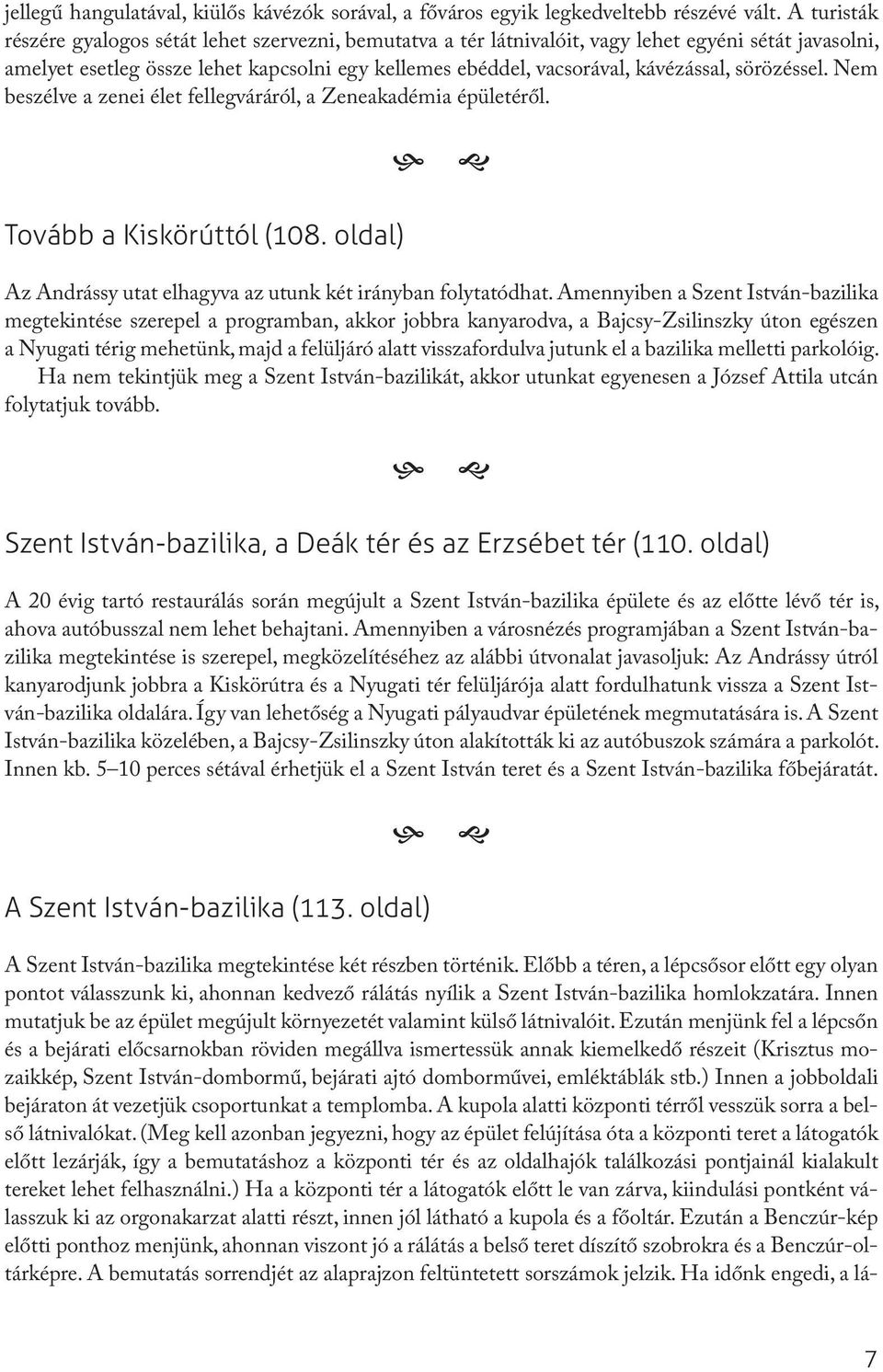 sörözéssel. Nem beszélve a zenei élet fellegváráról, a Zeneakadémia épületéről. Tovább a Kiskörúttól (108. oldal) Az Andrássy utat elhagyva az utunk két irányban folytatódhat.