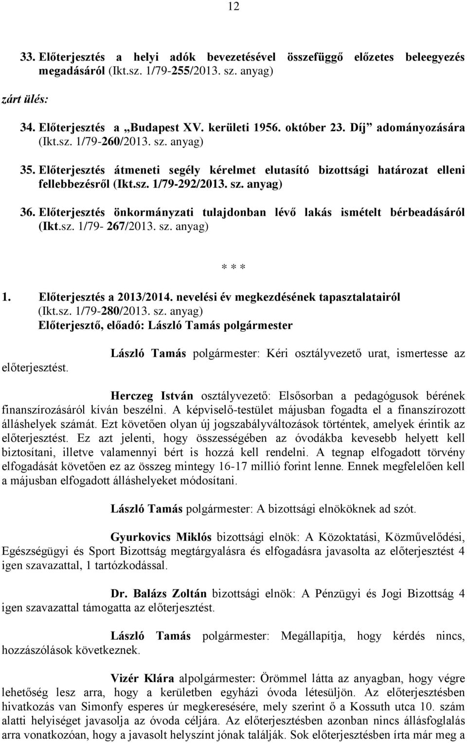 Előterjesztés önkormányzati tulajdonban lévő lakás ismételt bérbeadásáról (Ikt.sz. 1/79-267/2013. sz. anyag) * * * 1. Előterjesztés a 2013/2014. nevelési év megkezdésének tapasztalatairól (Ikt.sz. 1/79-280/2013.