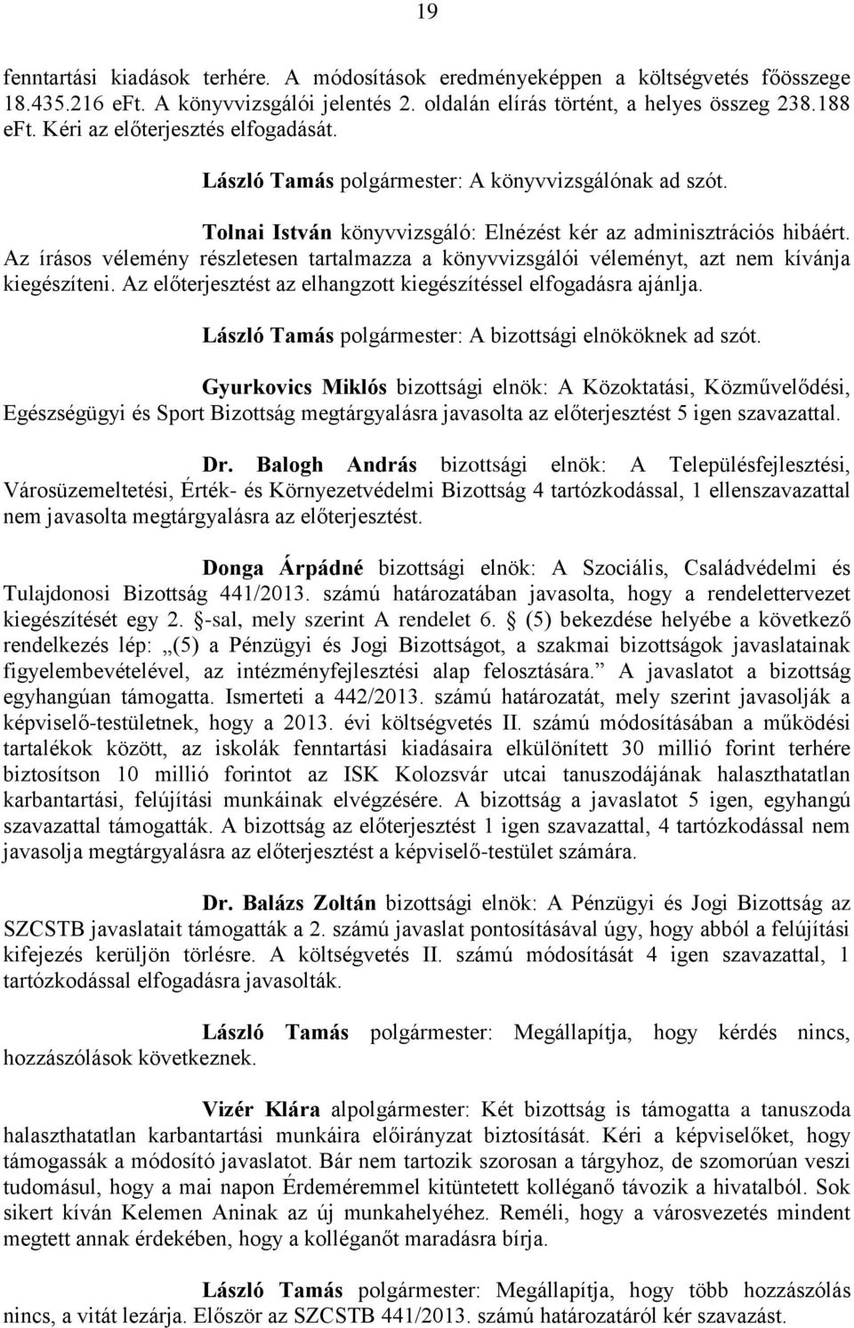 Az írásos vélemény részletesen tartalmazza a könyvvizsgálói véleményt, azt nem kívánja kiegészíteni. Az előterjesztést az elhangzott kiegészítéssel elfogadásra ajánlja.