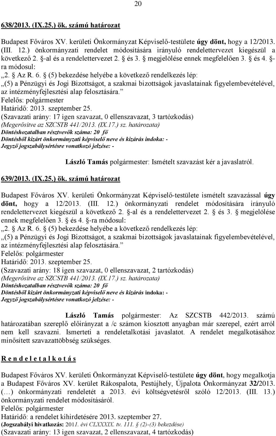 6. (5) bekezdése helyébe a következő rendelkezés lép: (5) a Pénzügyi és Jogi Bizottságot, a szakmai bizottságok javaslatainak figyelembevételével, az intézményfejlesztési alap felosztására.