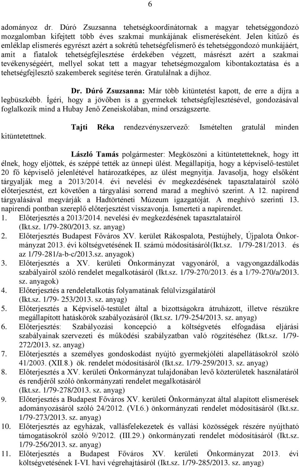 tevékenységéért, mellyel sokat tett a magyar tehetségmozgalom kibontakoztatása és a tehetségfejlesztő szakemberek segítése terén. Gratulálnak a díjhoz. Dr.