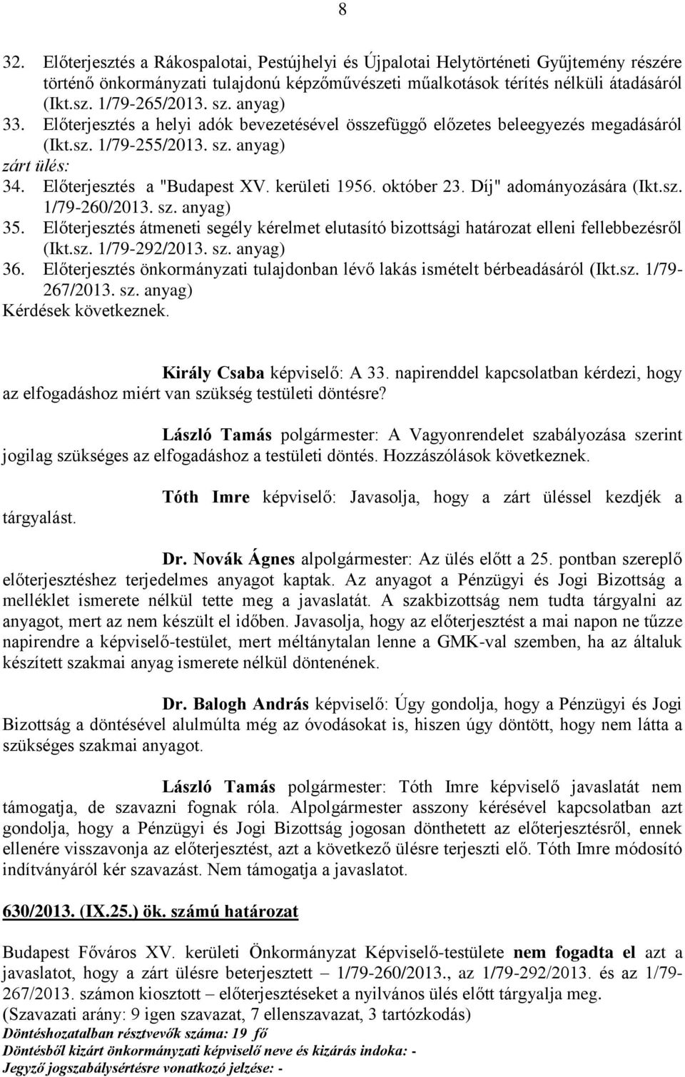 október 23. Díj" adományozására (Ikt.sz. 1/79-260/2013. sz. anyag) 35. Előterjesztés átmeneti segély kérelmet elutasító bizottsági határozat elleni fellebbezésről (Ikt.sz. 1/79-292/2013. sz. anyag) 36.