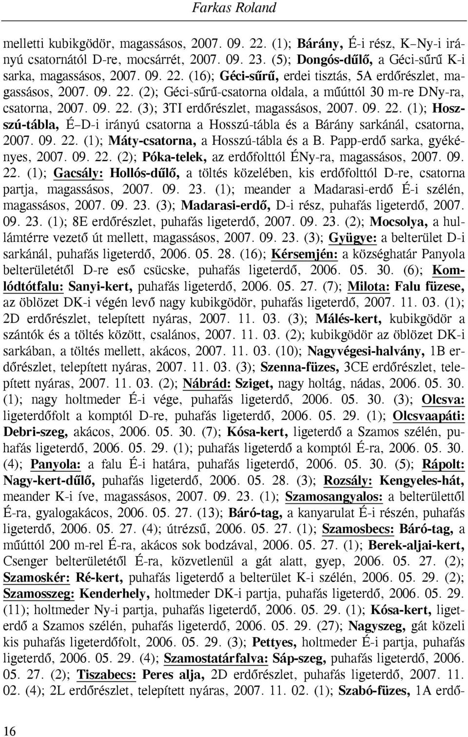 09. 22. (1); Hoszszú-tábla, É D-i irányú csatorna a Hosszú-tábla és a Bárány sarkánál, csatorna, 2007. 09. 22. (1); Máty-csatorna, a Hosszú-tábla és a B. Papp-erdő sarka, gyékényes, 2007. 09. 22. (2); Póka-telek, az erdőfolttól ÉNy-ra, magassásos, 2007.