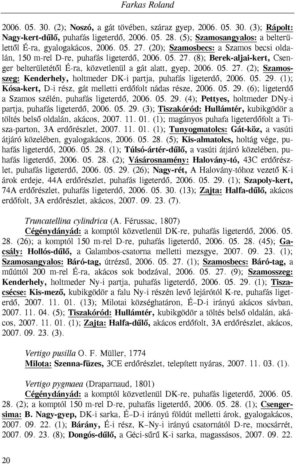 05. 27. (2); Szamosszeg: Kenderhely, holtmeder DK-i partja, puhafás ligeterdő, 2006. 05. 29. (1); Kósa-kert, D-i rész, gát melletti erdőfolt nádas része, 2006. 05. 29. (6); ligeterdő a Szamos szélén, puhafás ligeterdő, 2006.