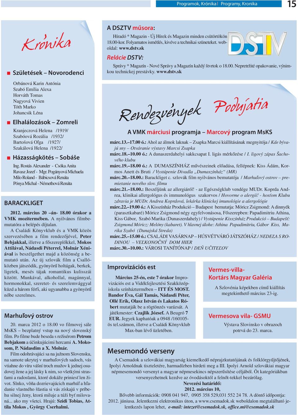 Pogányová Michaela Milo Roland - Bábicsová Renáta Pónya Michal - Némethová Renáta BARACKLIGET, 2012. március 20 án- 18.00 órakor a VMK mozitermében. A nyilvános filmbemutatóra a belépés díjtalan.