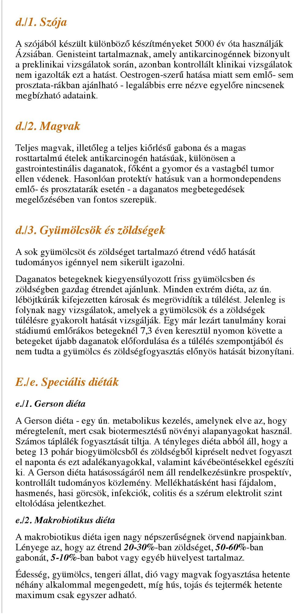 Oestrogen-szerű hatása miatt sem emlő- sem prosztata-rákban ajánlható - legalábbis erre nézve egyelőre nincsenek megbízható adataink. d./2.