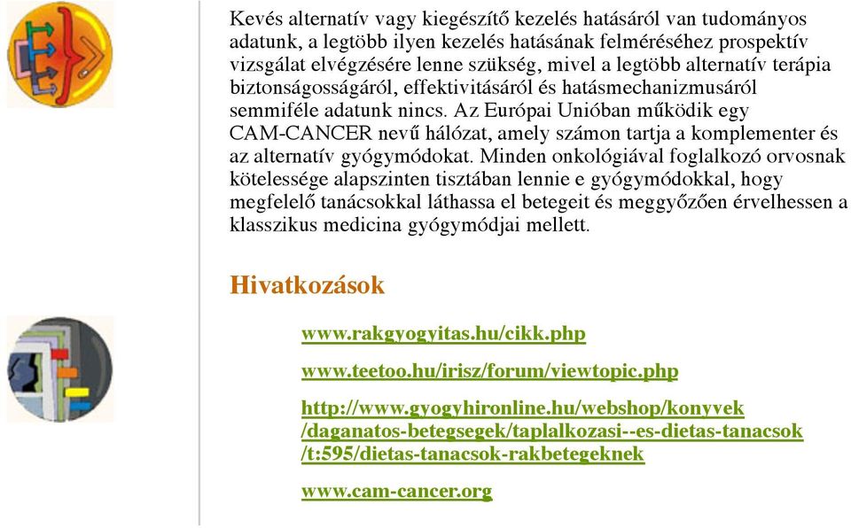 Az Európai Unióban működik egy CAM-CANCER nevű hálózat, amely számon tartja a komplementer és az alternatív gyógymódokat.