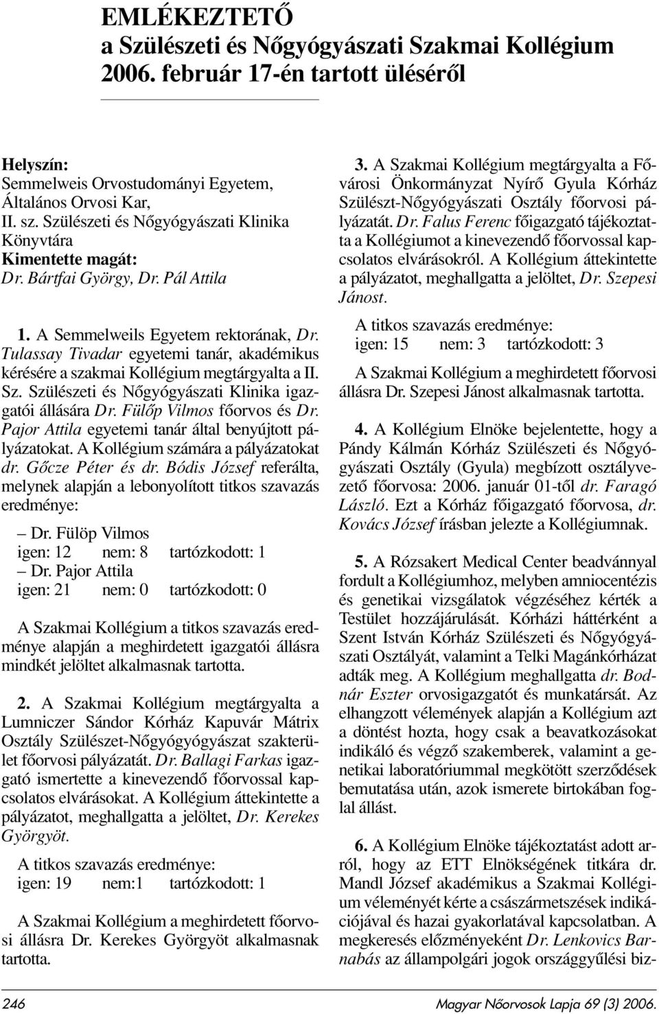 Tulassay Tivadar egyetemi tanár, akadémikus kérésére a szakmai Kollégium megtárgyalta a II. Sz. Szülészeti és Nôgyógyászati Klinika igazgatói állására Dr. Fülôp Vilmos fôorvos és Dr.