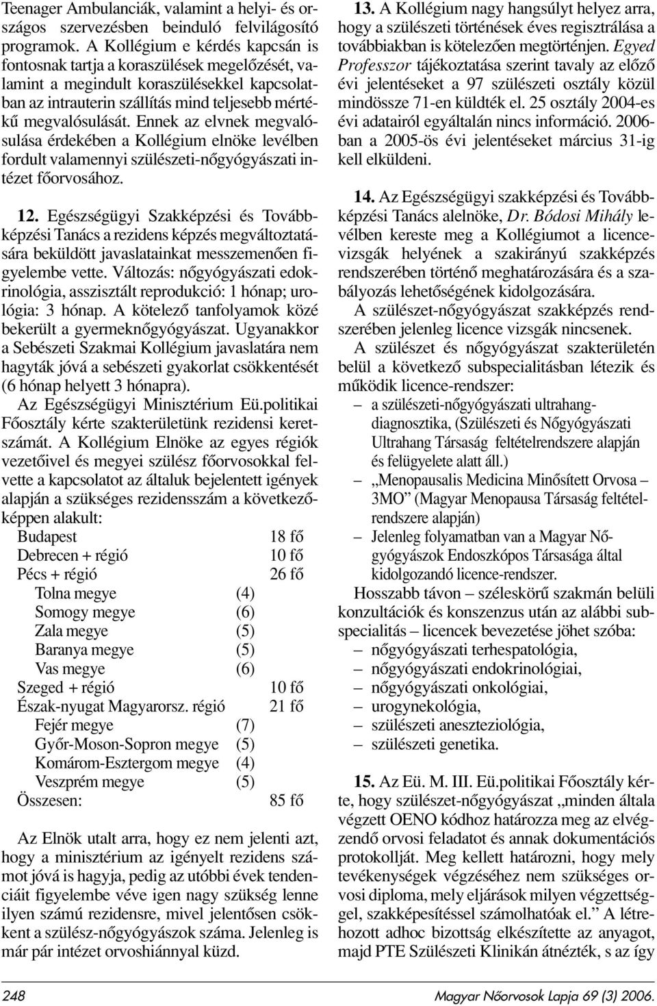 Ennek az elvnek megvalósulása érdekében a Kollégium elnöke levélben fordult valamennyi szülészeti-nôgyógyászati intézet fôorvosához. 12.