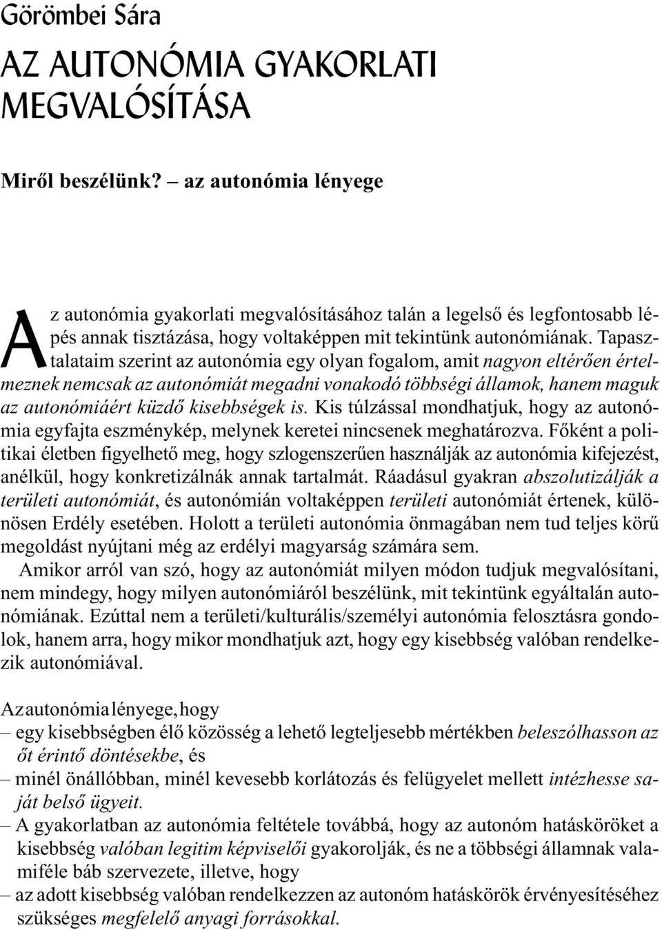 Tapasztalataim szerint az autonómia egy olyan fogalom, amit nagyon eltérõen értelmeznek nemcsak az autonómiát megadni vonakodó többségi államok, hanem maguk az autonómiáért küzdõ kisebbségek is.