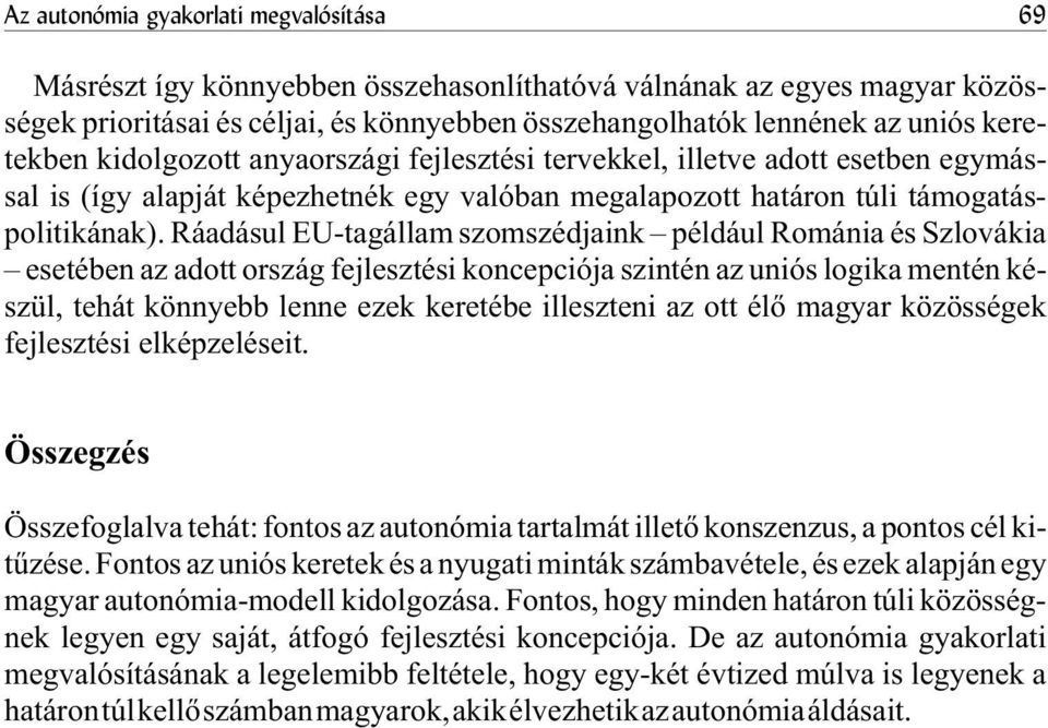 Ráadásul EU-tagállam szomszédjaink például Románia és Szlovákia esetében az adott ország fejlesztési koncepciója szintén az uniós logika mentén készül, tehát könnyebb lenne ezek keretébe illeszteni