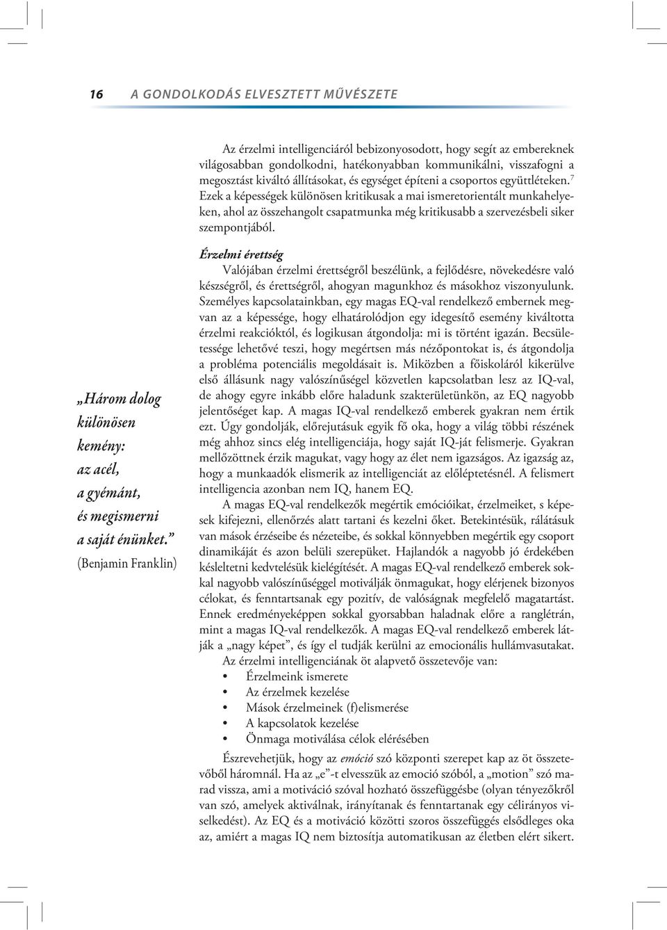 7 Ezek a képességek különösen kritikusak a mai ismeretorientált munkahelyeken, ahol az összehangolt csapatmunka még kritikusabb a szervezésbeli siker szempontjából.