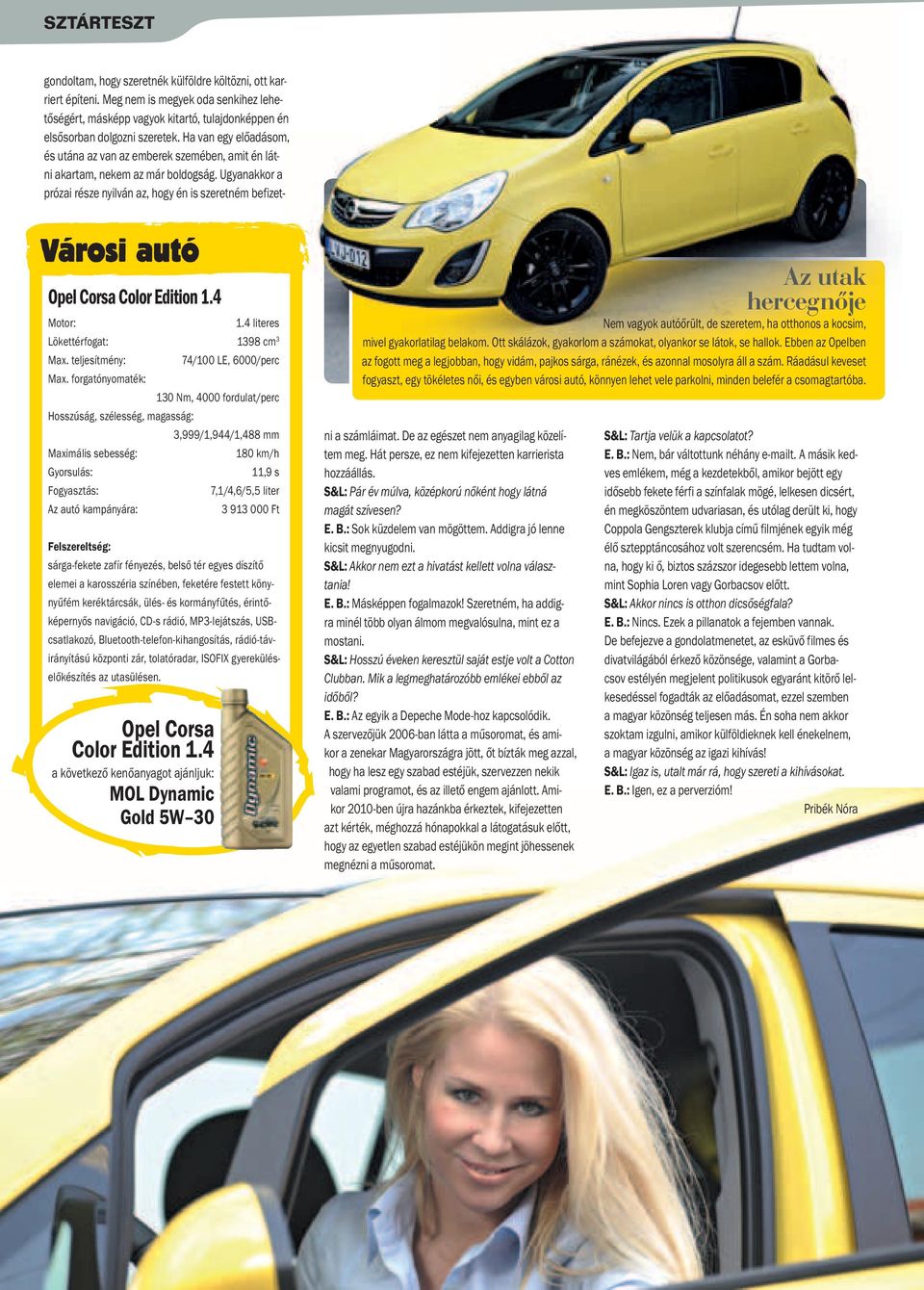 Ugyanakkor a prózai része nyilván az, hogy én is szeretném befizet- Városi autó Opel Corsa Color Edition 1.4 Motor: 1.4 literes Lökettérfogat: 1398 cm 3 Max. teljesítmény: 74/100 LE, 6000/perc Max.