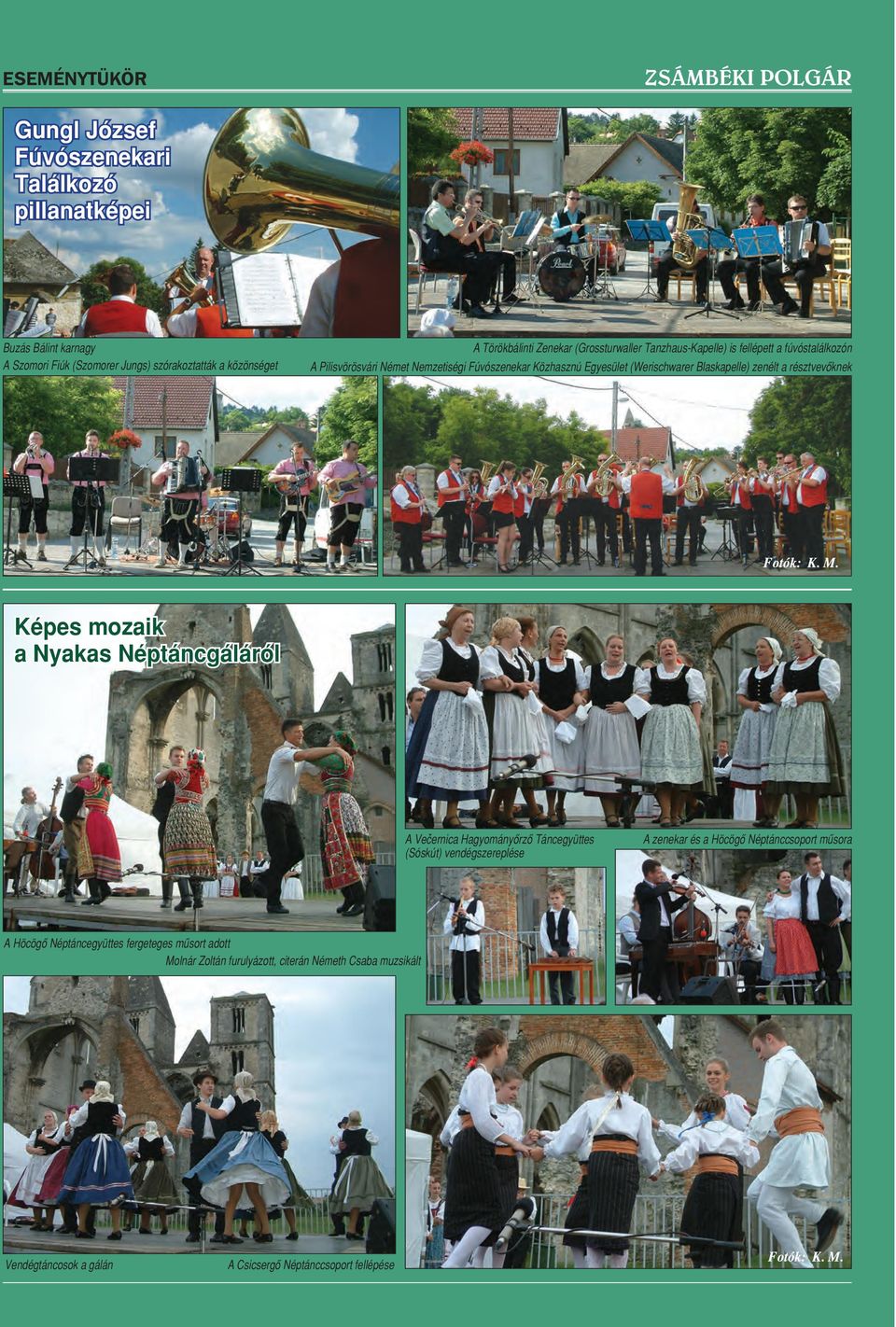 Blaskapelle) zenélt a résztvevôknek Képes mozaik a Nyakas Néptáncgáláról A Vecernica Hagyományôrzô Táncegyüttes (Sóskút) vendégszereplése A zenekar és a Höcögô