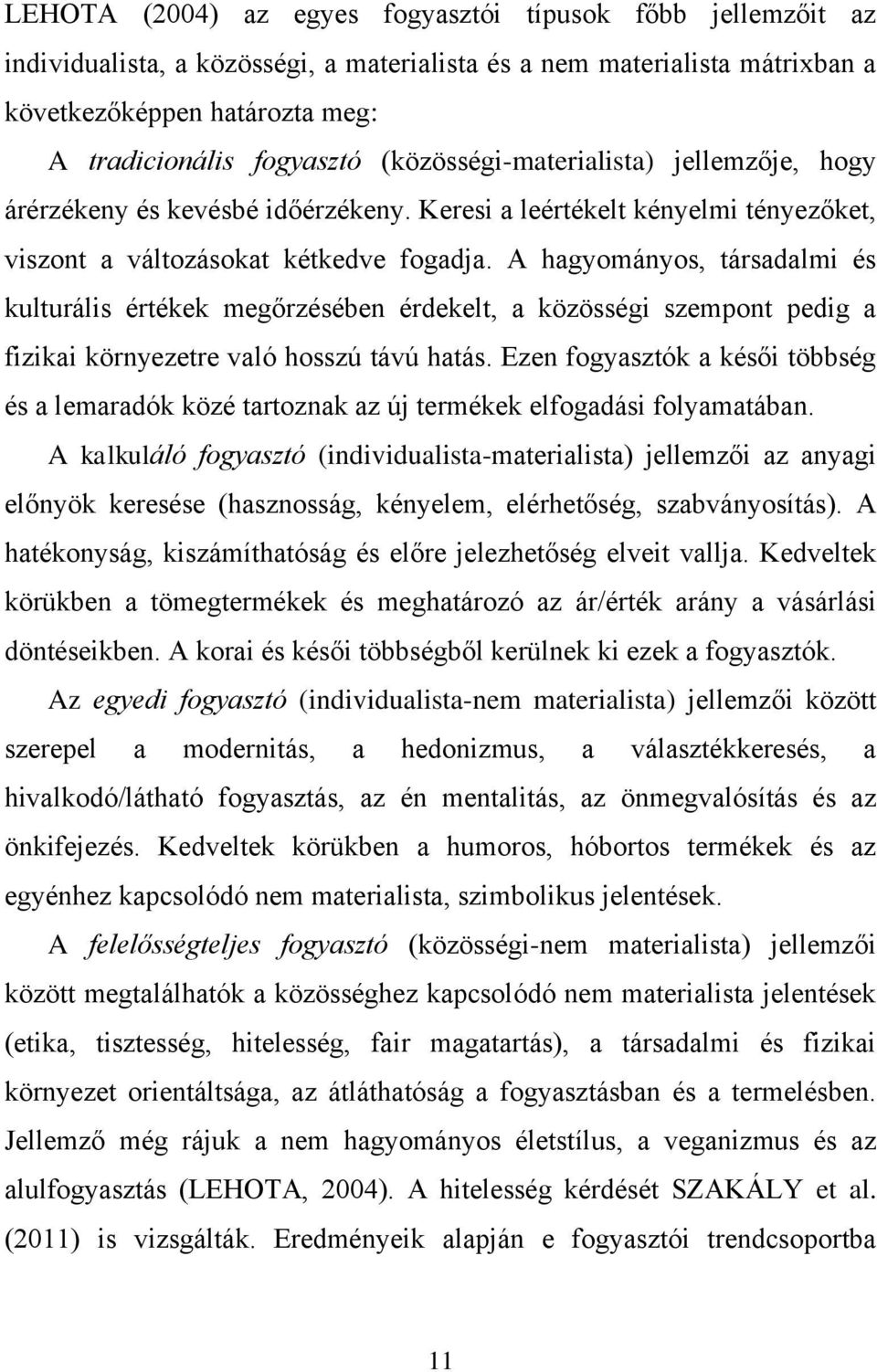 A hagyományos, társadalmi és kulturális értékek megőrzésében érdekelt, a közösségi szempont pedig a fizikai környezetre való hosszú távú hatás.