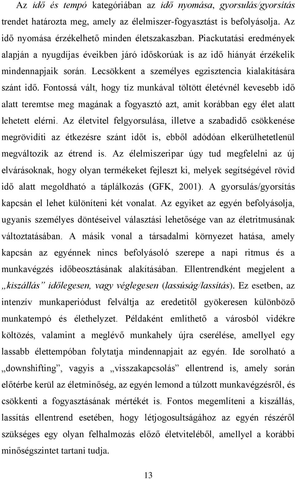 Fontossá vált, hogy tíz munkával töltött életévnél kevesebb idő alatt teremtse meg magának a fogyasztó azt, amit korábban egy élet alatt lehetett elérni.