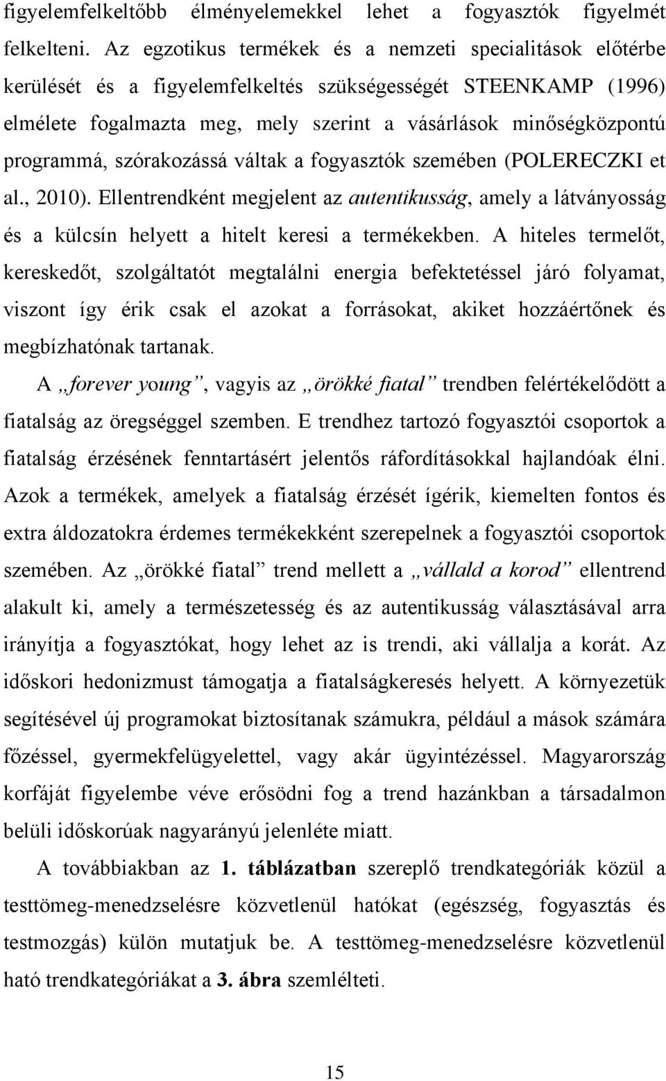 programmá, szórakozássá váltak a fogyasztók szemében (POLERECZKI et al., 2010). Ellentrendként megjelent az autentikusság, amely a látványosság és a külcsín helyett a hitelt keresi a termékekben.