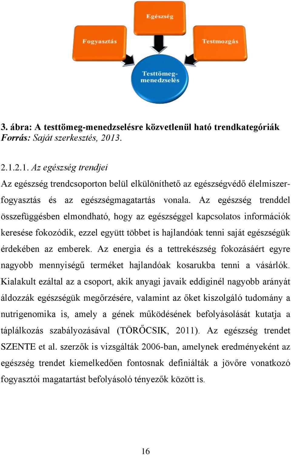 Az egészség trenddel összefüggésben elmondható, hogy az egészséggel kapcsolatos információk keresése fokozódik, ezzel együtt többet is hajlandóak tenni saját egészségük érdekében az emberek.