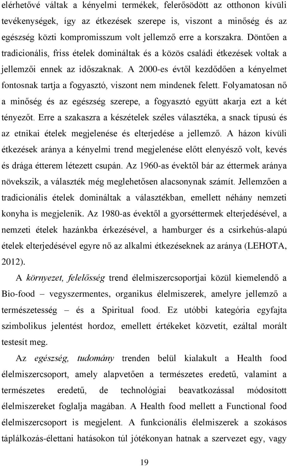 A 2000-es évtől kezdődően a kényelmet fontosnak tartja a fogyasztó, viszont nem mindenek felett. Folyamatosan nő a minőség és az egészség szerepe, a fogyasztó együtt akarja ezt a két tényezőt.