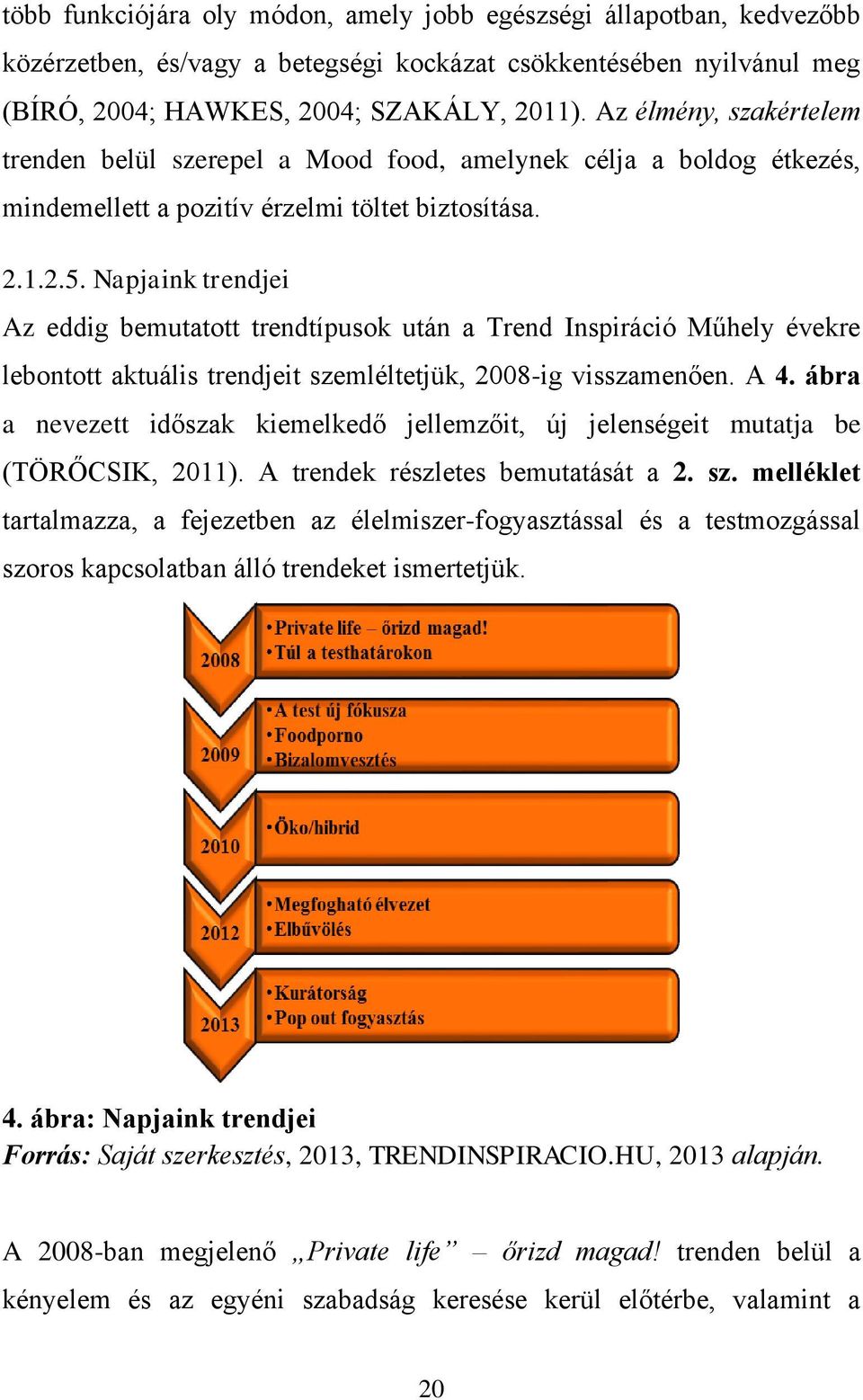 Napjaink trendjei Az eddig bemutatott trendtípusok után a Trend Inspiráció Műhely évekre lebontott aktuális trendjeit szemléltetjük, 2008-ig visszamenően. A 4.