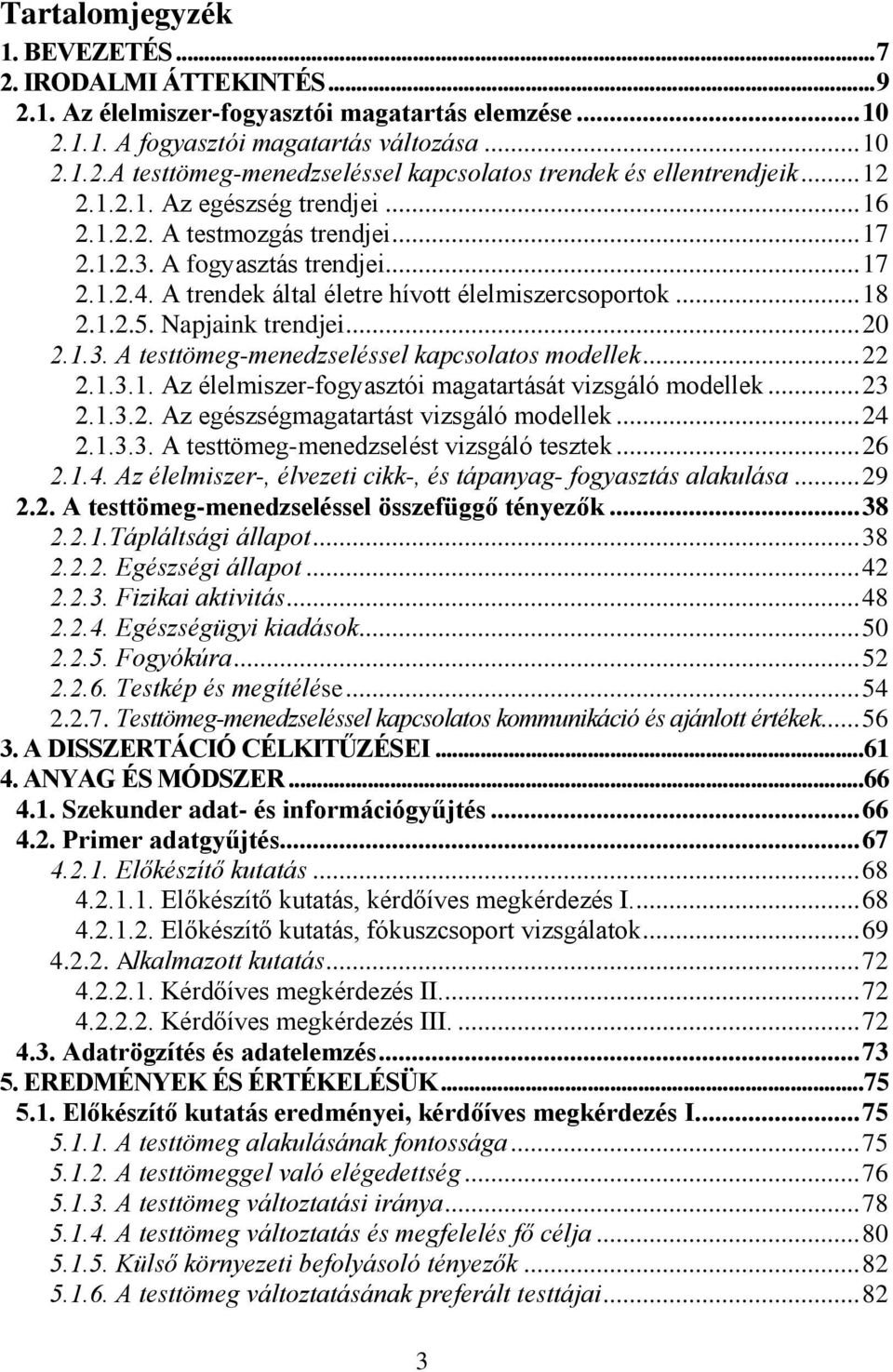 Napjaink trendjei... 20 2.1.3. A testtömeg-menedzseléssel kapcsolatos modellek... 22 2.1.3.1. Az élelmiszer-fogyasztói magatartását vizsgáló modellek... 23 2.1.3.2. Az egészségmagatartást vizsgáló modellek.